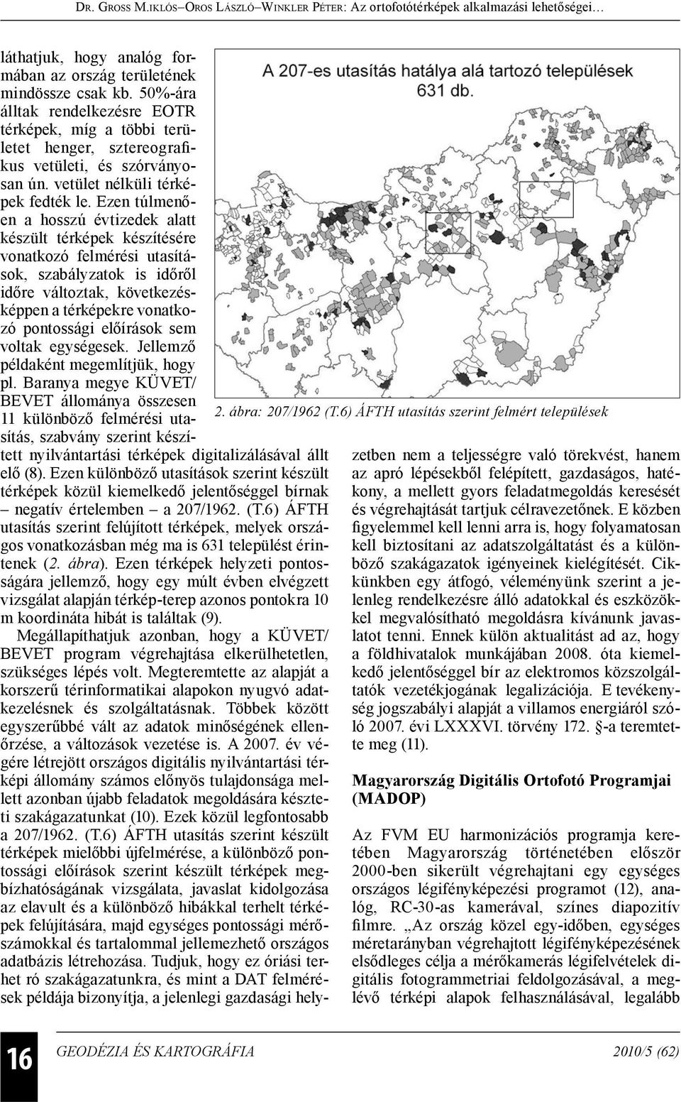 Ezen túlmenően a hosszú évtizedek alatt készült térképek készítésére vonatkozó felmérési utasítások, szabályzatok is időről időre változtak, következésképpen a térképekre vonatkozó pontossági