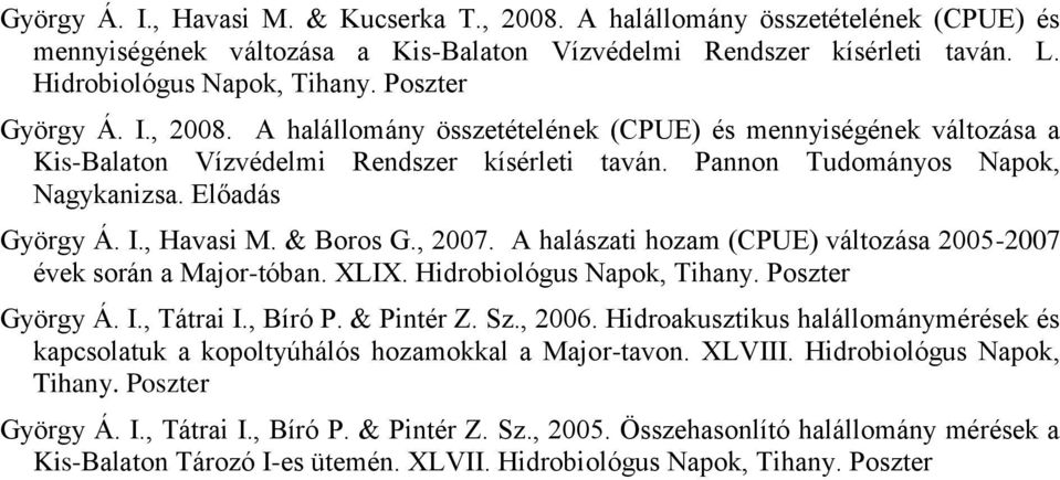 & Boros G., 2007. A halászati hozam (CPUE) változása 2005-2007 évek során a Major-tóban. XLIX. Hidrobiológus Napok, Tihany. Poszter György Á. I., Tátrai I., Bíró P. & Pintér Z. Sz., 2006.