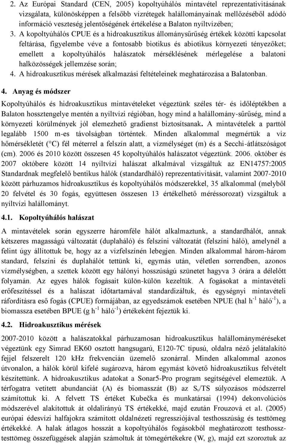 A kopoltyúhálós CPUE és a hidroakusztikus állománysűrűség értékek közötti kapcsolat feltárása, figyelembe véve a fontosabb biotikus és abiotikus környezeti tényezőket; emellett a kopoltyúhálós