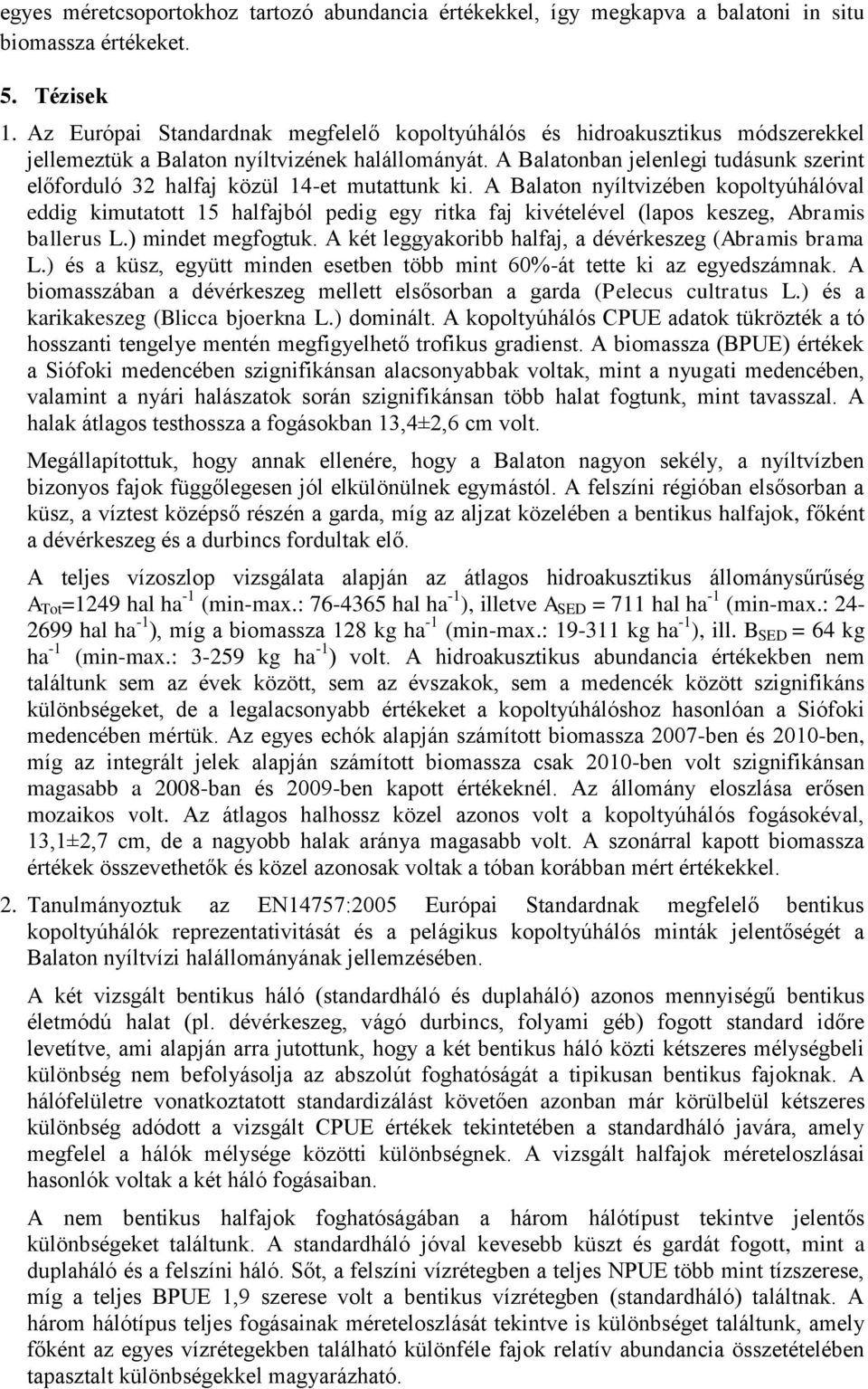 A Balatonban jelenlegi tudásunk szerint előforduló 32 halfaj közül 14-et mutattunk ki.