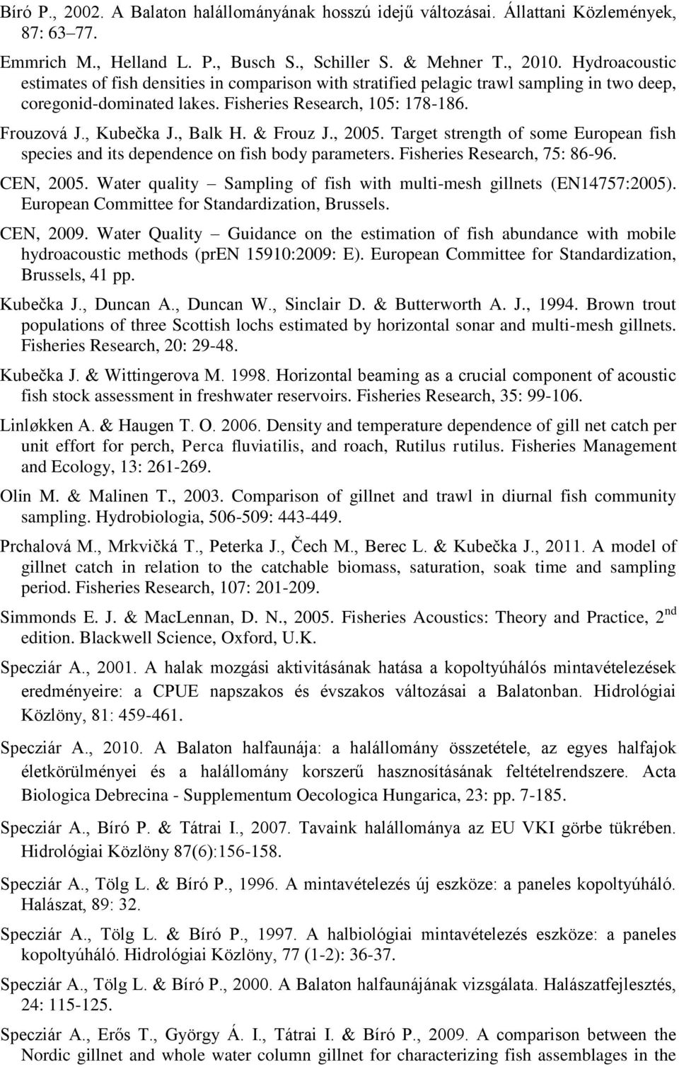 , Balk H. & Frouz J., 2005. Target strength of some European fish species and its dependence on fish body parameters. Fisheries Research, 75: 86-96. CEN, 2005.