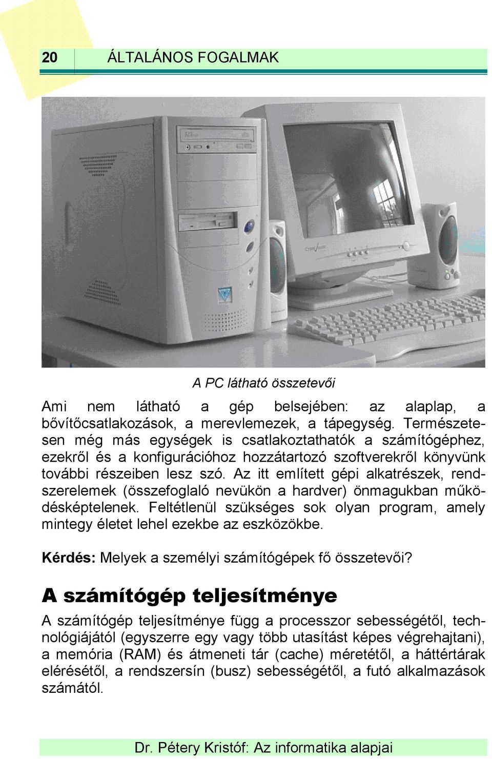 Az itt említett gépi alkatrészek, rendszerelemek (összefoglaló nevükön a hardver) önmagukban működésképtelenek.