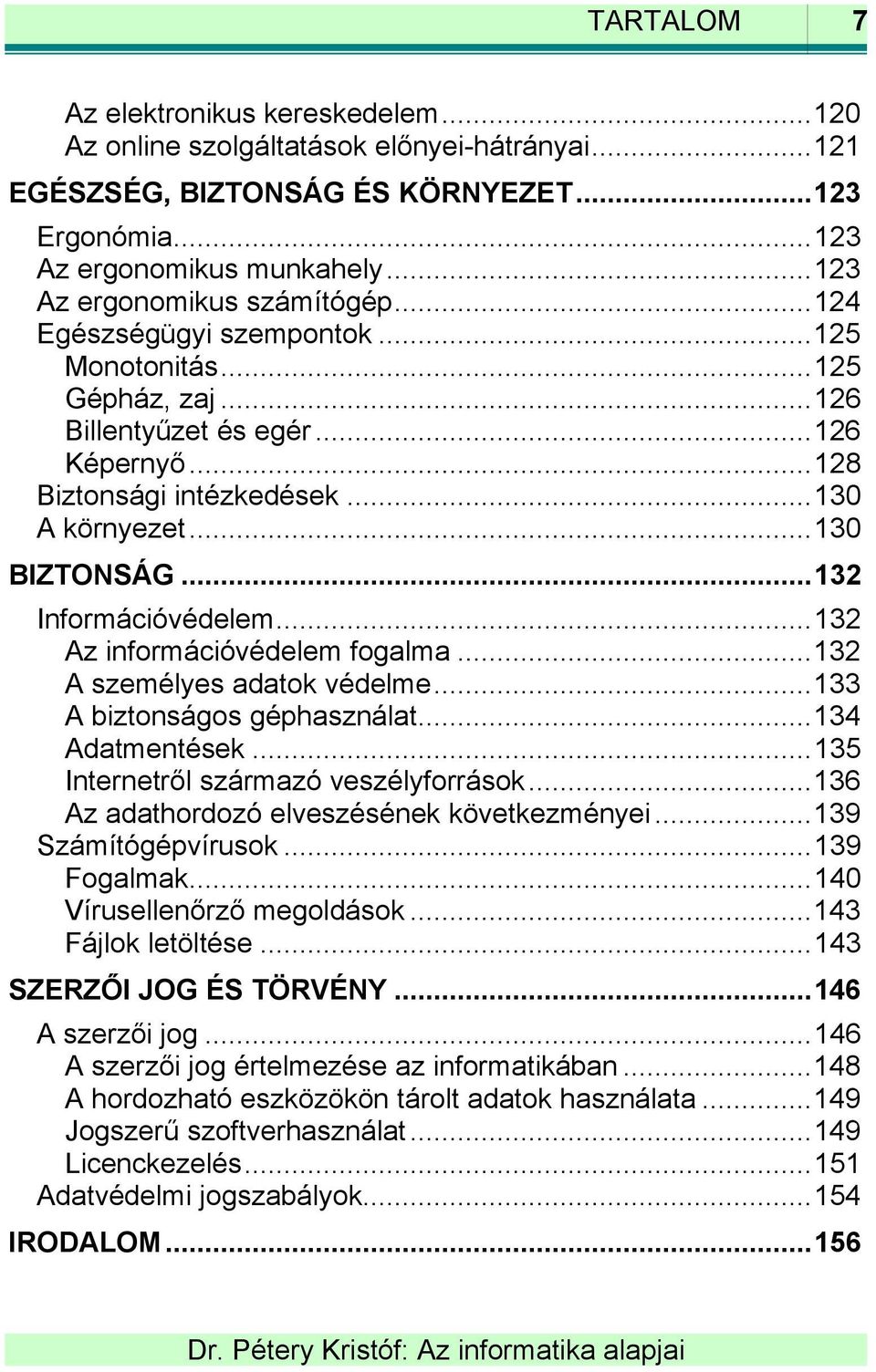 ..130 BIZTONSÁG...132 Információvédelem...132 Az információvédelem fogalma...132 A személyes adatok védelme...133 A biztonságos géphasználat...134 Adatmentések.