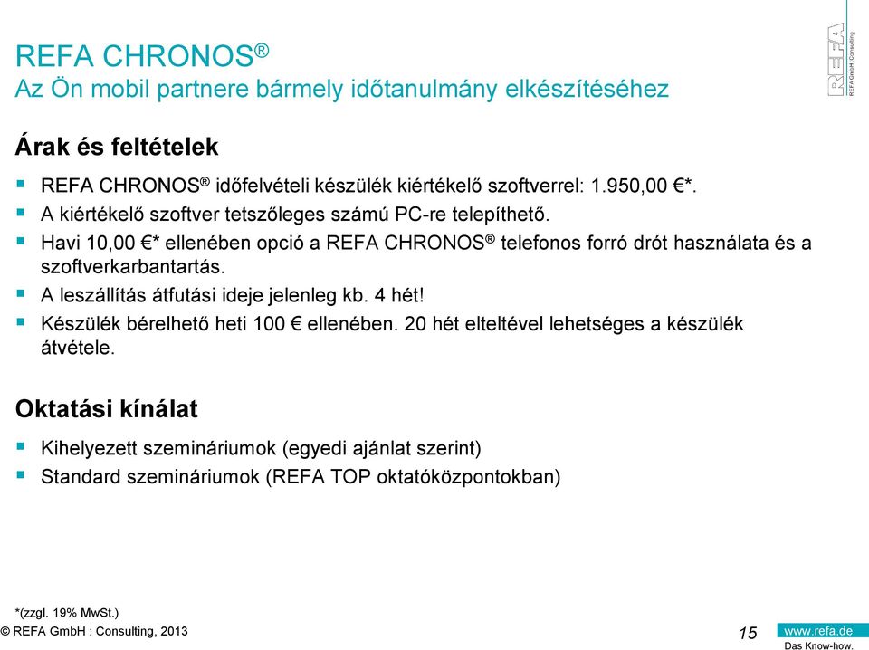 Havi 10,00 * ellenében opció a REFA CHRONOS telefonos forró drót használata és a szoftverkarbantartás. A leszállítás átfutási ideje jelenleg kb.