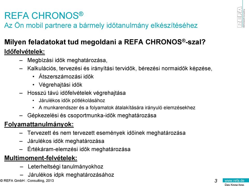 időfelvételek végrehajtása Járulékos idők pótlékolásához A munkarendszer és a folyamatok átalakítására irányuló elemzésekhez Gépkezelési és csoportmunka-idők meghatározása