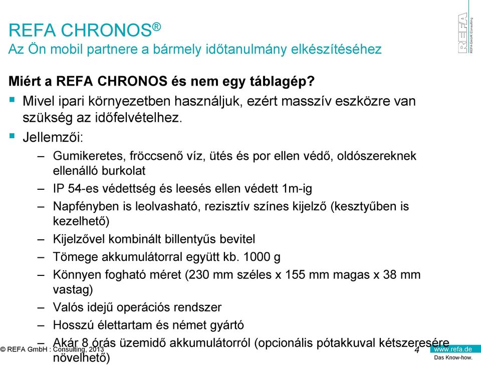Jellemzői: Gumikeretes, fröccsenő víz, ütés és por ellen védő, oldószereknek ellenálló burkolat IP 54-es védettség és leesés ellen védett 1m-ig Napfényben is leolvasható,