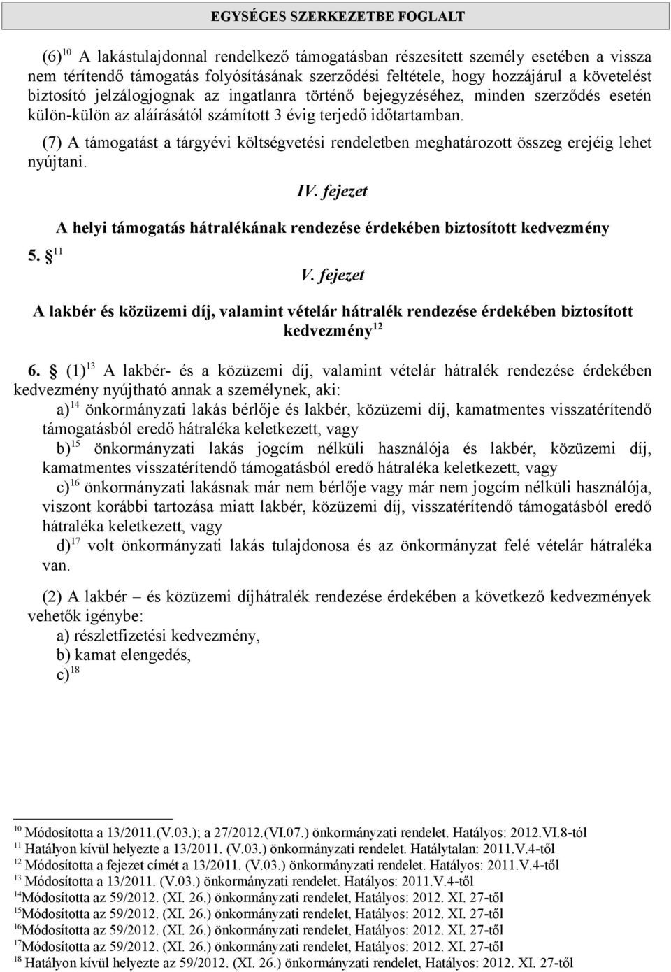 (7) A támogatást a tárgyévi költségvetési rendeletben meghatározott összeg erejéig lehet nyújtani. IV. fejezet A helyi támogatás hátralékának rendezése érdekében biztosított kedvezmény 5. 11 V.