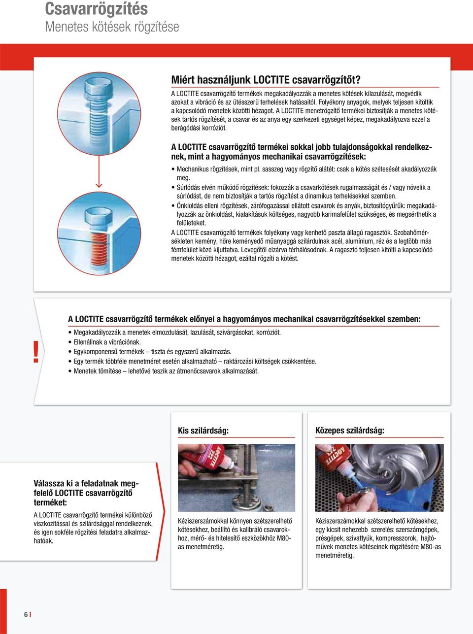 Folyékony anyagok, melyek teljesen kitöltik a kapcsolódó menetek i hézagot.