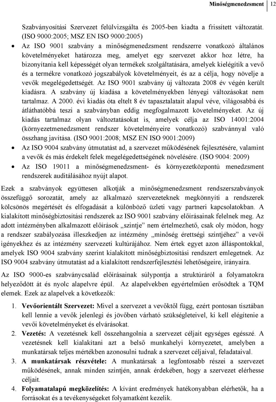 kell képességét olyan termékek szolgáltatására, amelyek kielégítik a vevő és a termékre vonatkozó jogszabályok követelményeit, és az a célja, hogy növelje a vevők megelégedettségét.