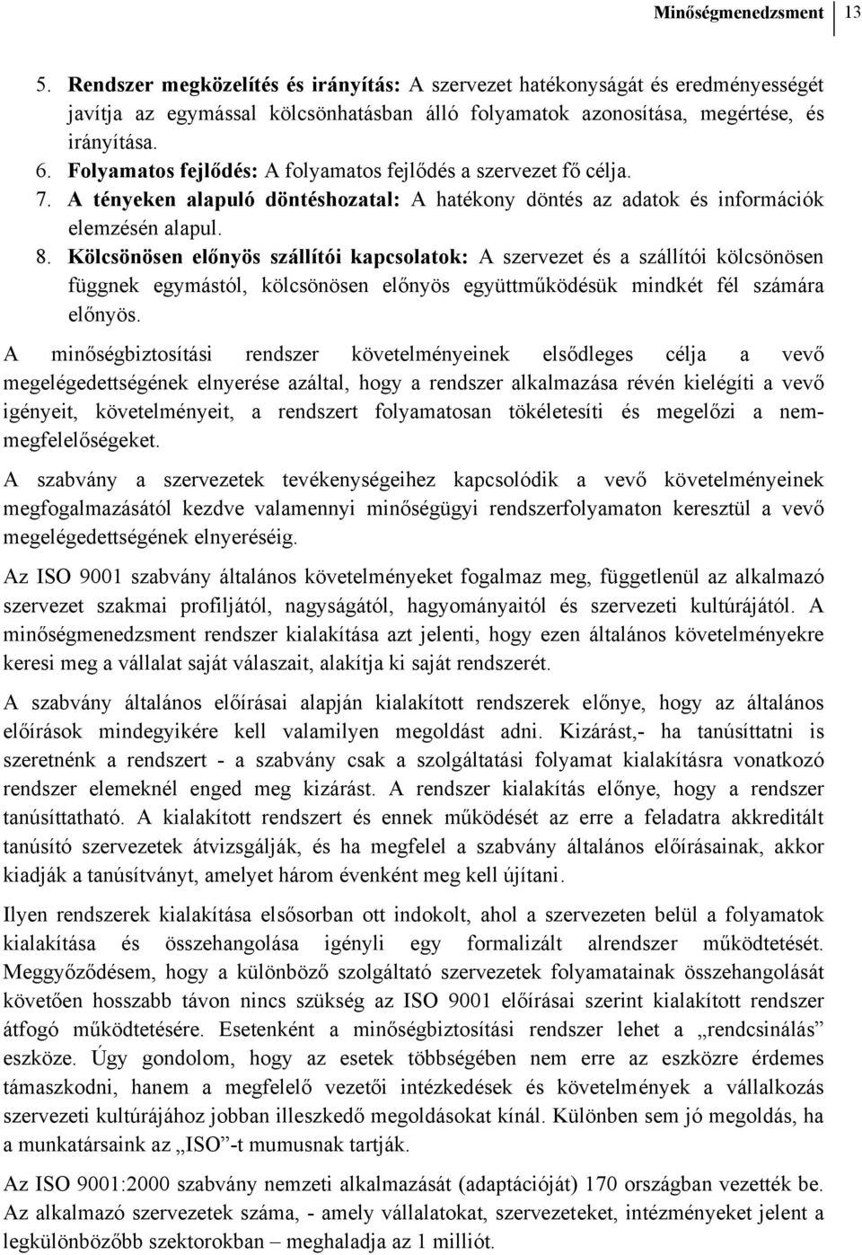 Kölcsönösen előnyös szállítói kapcsolatok: A szervezet és a szállítói kölcsönösen függnek egymástól, kölcsönösen előnyös együttműködésük mindkét fél számára előnyös.