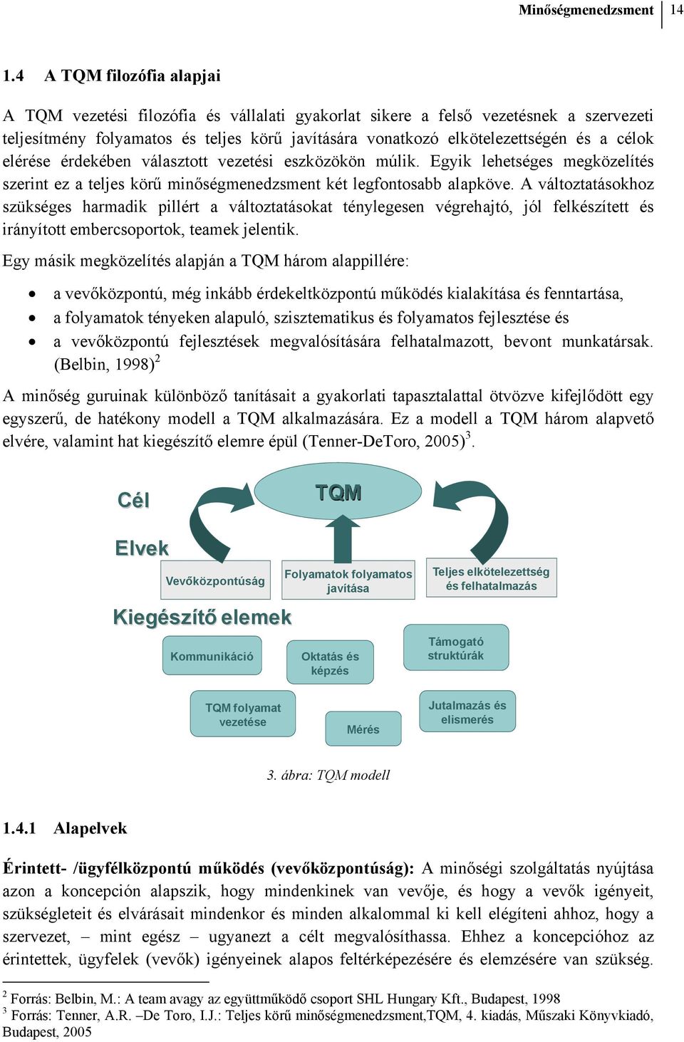 célok elérése érdekében választott vezetési eszközökön múlik. Egyik lehetséges megközelítés szerint ez a teljes körű minőségmenedzsment két legfontosabb alapköve.