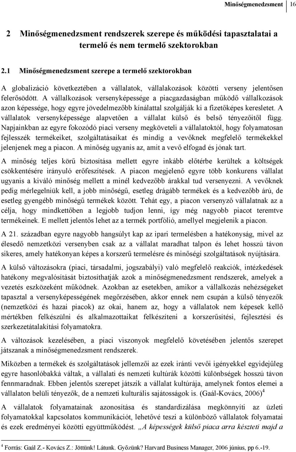 A vállalkozások versenyképessége a piacgazdaságban működő vállalkozások azon képessége, hogy egyre jövedelmezőbb kínálattal szolgálják ki a fizetőképes keresletet.