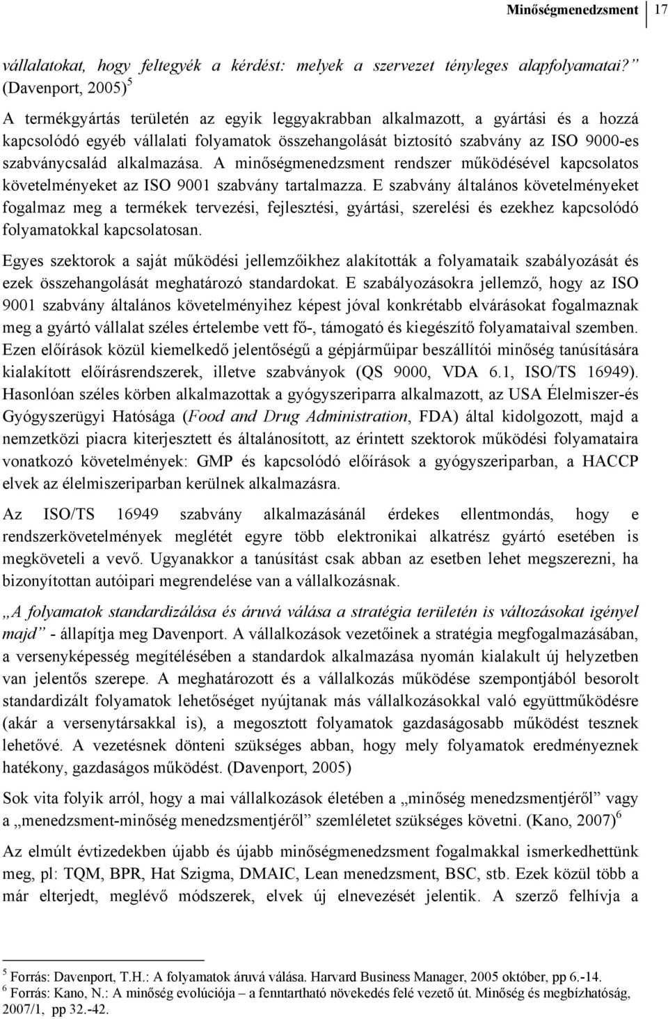 szabványcsalád alkalmazása. A minőségmenedzsment rendszer működésével kapcsolatos követelményeket az ISO 9001 szabvány tartalmazza.