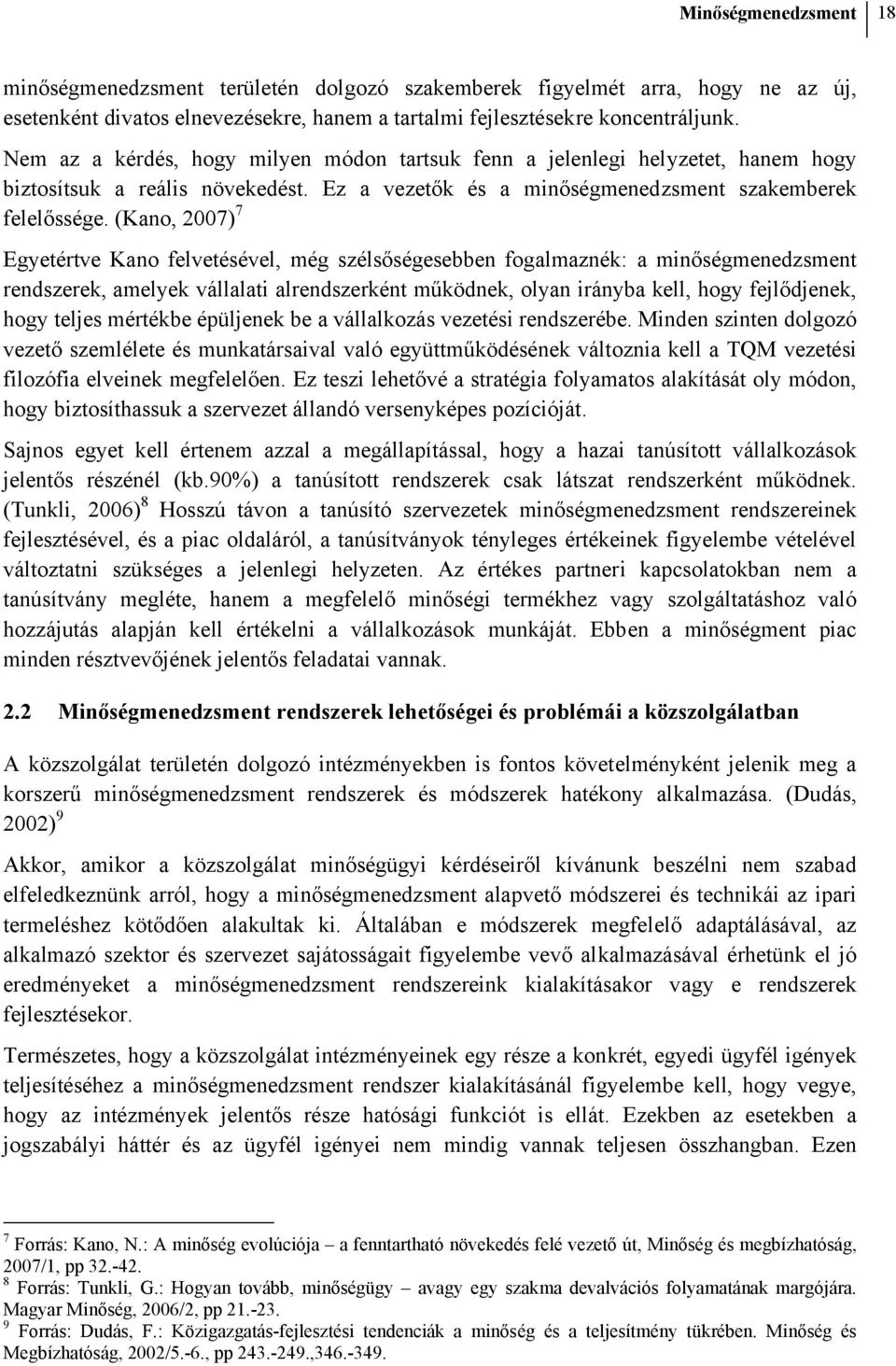 (Kano, 2007) 7 Egyetértve Kano felvetésével, még szélsőségesebben fogalmaznék: a minőségmenedzsment rendszerek, amelyek vállalati alrendszerként működnek, olyan irányba kell, hogy fejlődjenek, hogy