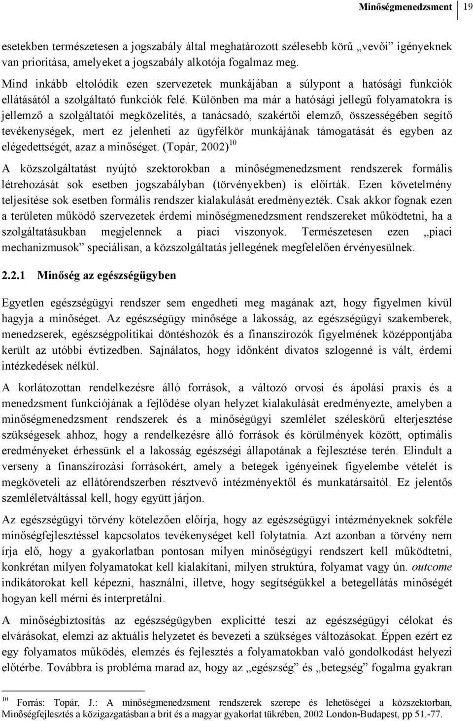 Különben ma már a hatósági jellegű folyamatokra is jellemző a szolgáltatói megközelítés, a tanácsadó, szakértői elemző, összességében segítő tevékenységek, mert ez jelenheti az ügyfélkör munkájának