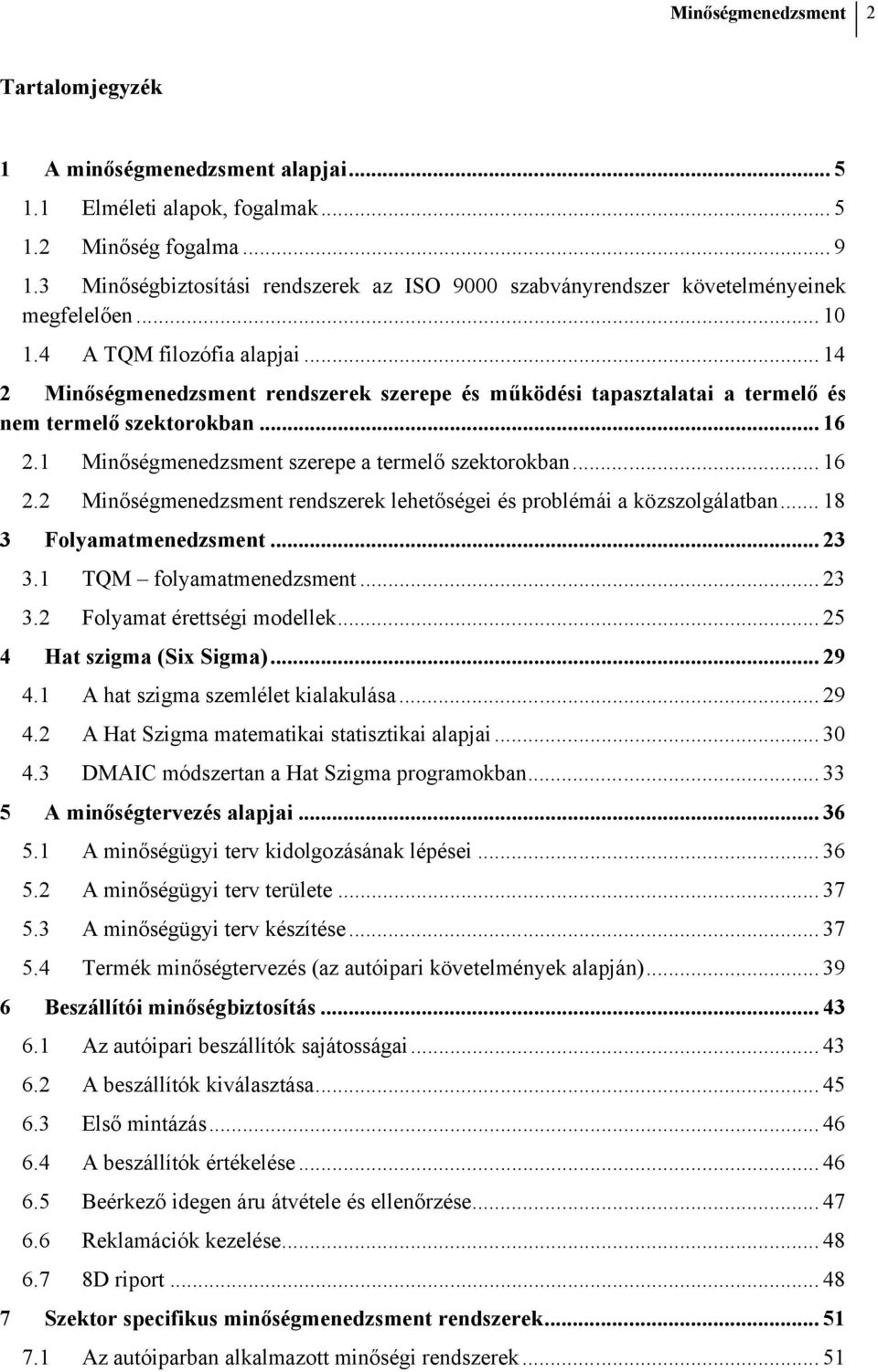 .. 14 2 Minőségmenedzsment rendszerek szerepe és működési tapasztalatai a termelő és nem termelő szektorokban... 16 2.1 Minőségmenedzsment szerepe a termelő szektorokban... 16 2.2 Minőségmenedzsment rendszerek lehetőségei és problémái a közszolgálatban.