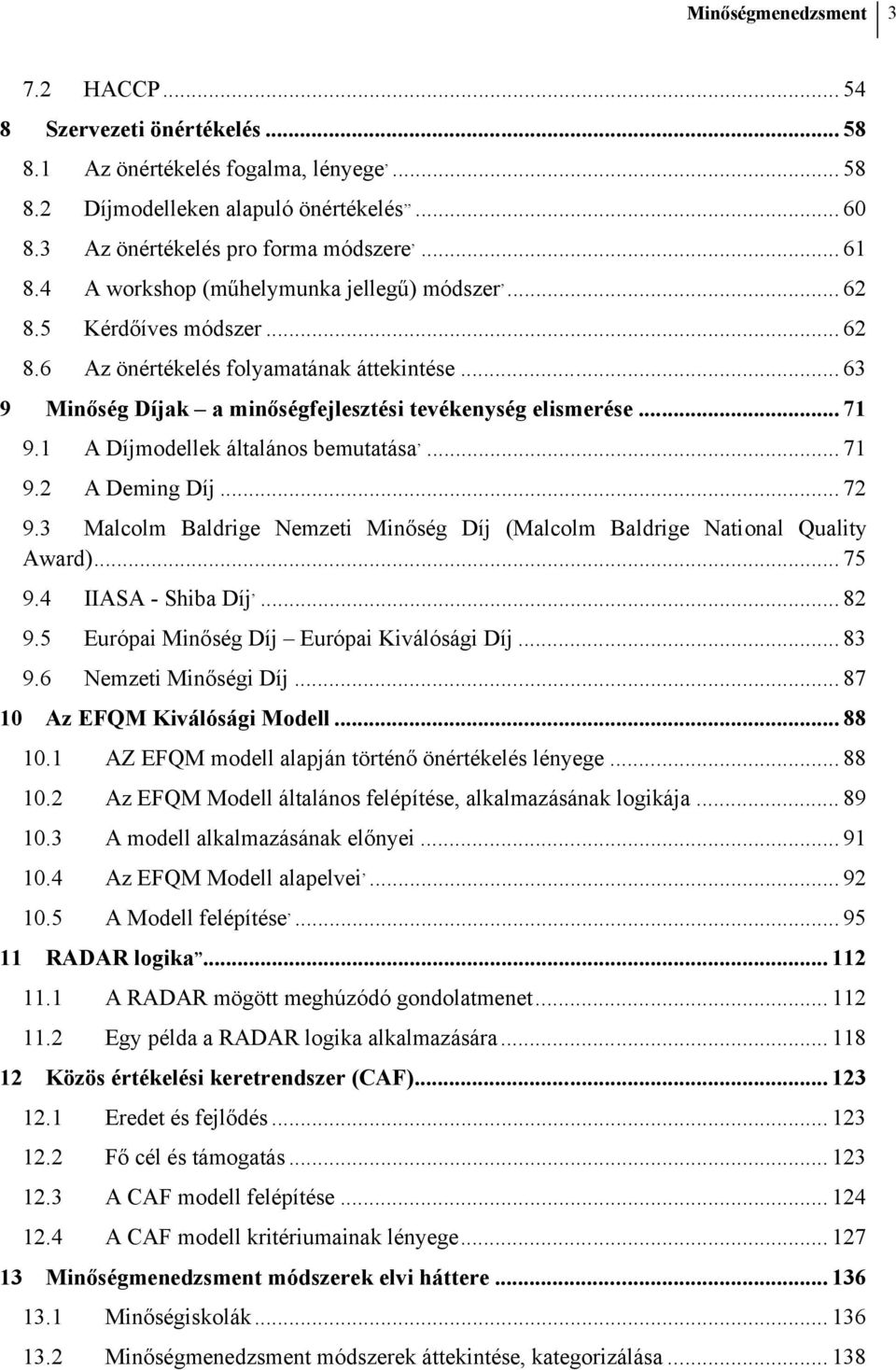 .. 71 9.1 A Díjmodellek általános bemutatása,... 71 9.2 A Deming Díj... 72 9.3 Malcolm Baldrige Nemzeti Minőség Díj (Malcolm Baldrige National Quality Award)... 75 9.4 IIASA - Shiba Díj,... 82 9.