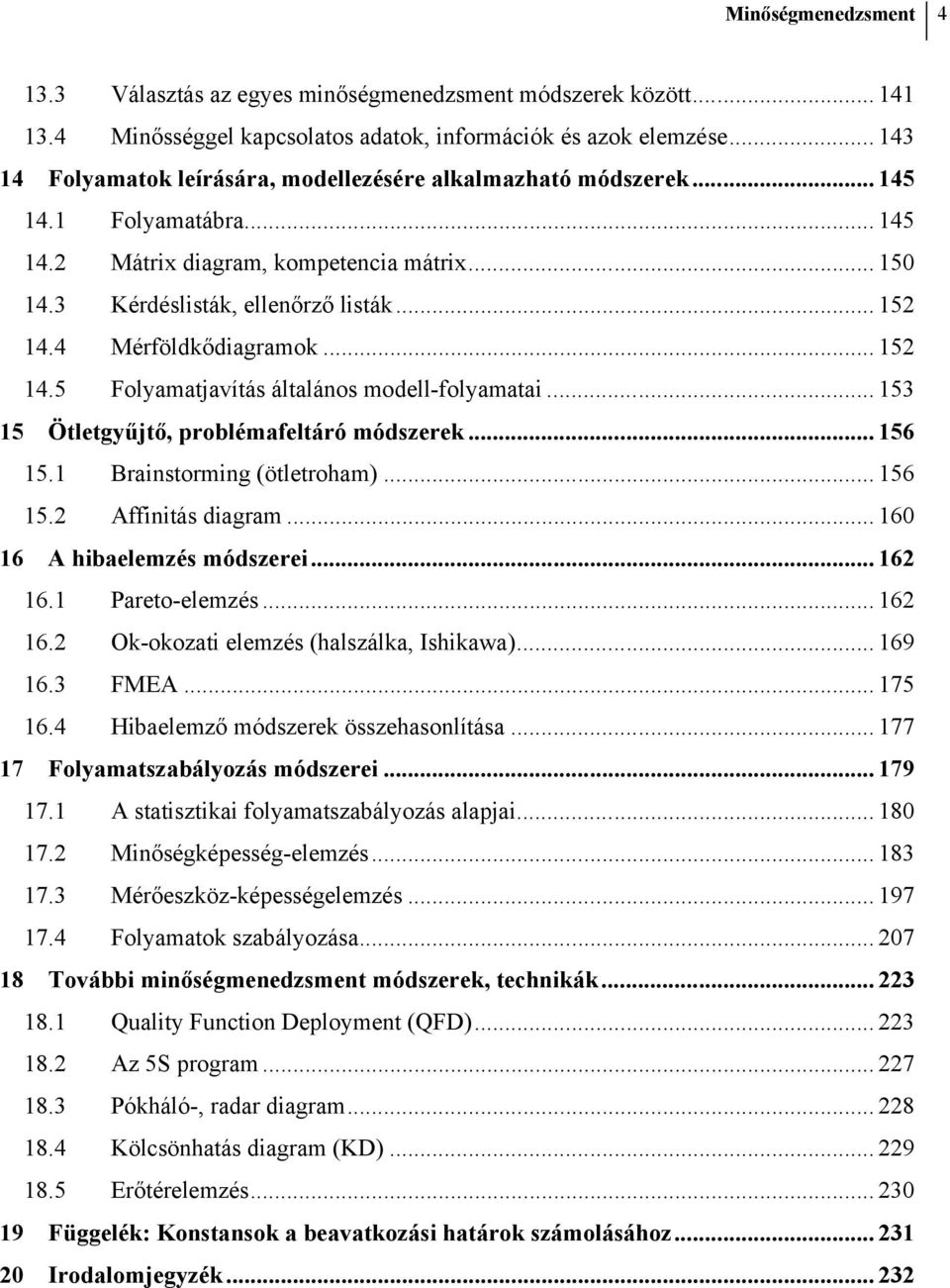 4 Mérföldkődiagramok... 152 14.5 Folyamatjavítás általános modell-folyamatai... 153 15 Ötletgyűjtő, problémafeltáró módszerek... 156 15.1 Brainstorming (ötletroham)... 156 15.2 Affinitás diagram.