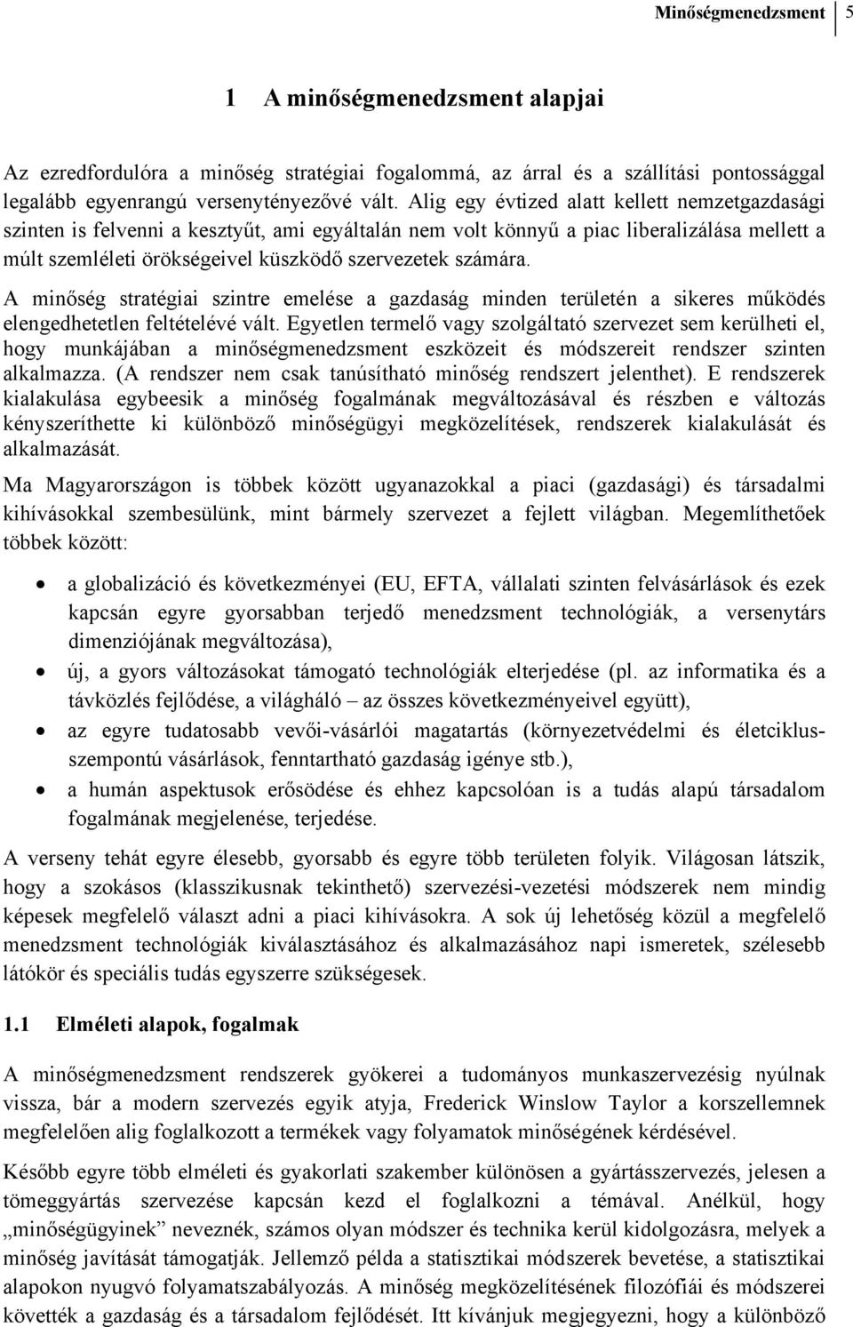 A minőség stratégiai szintre emelése a gazdaság minden területén a sikeres működés elengedhetetlen feltételévé vált.