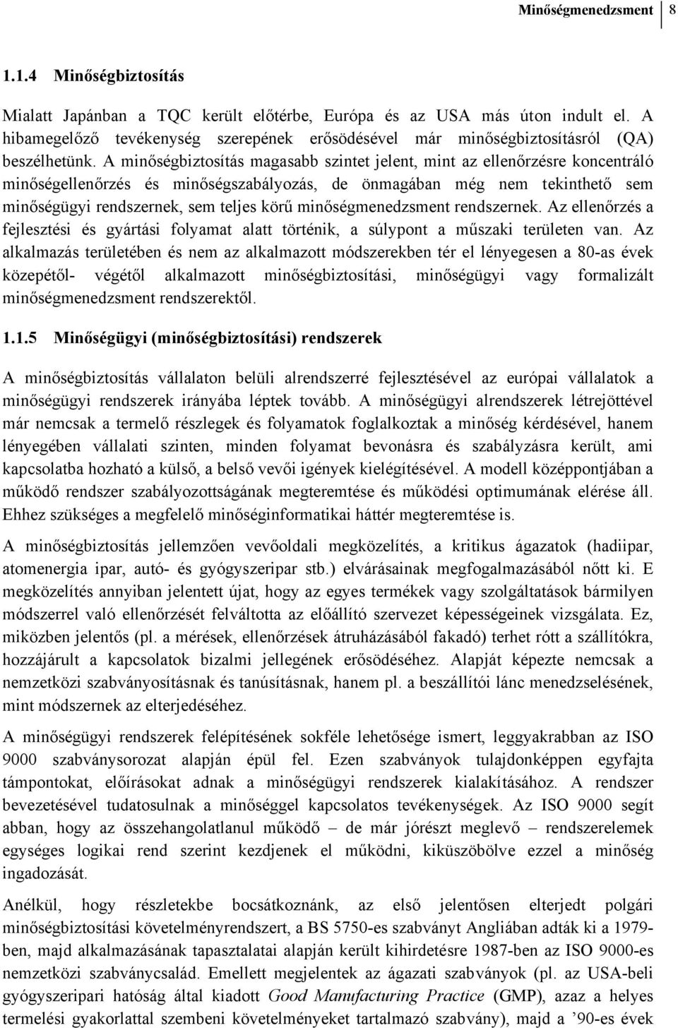 A minőségbiztosítás magasabb szintet jelent, mint az ellenőrzésre koncentráló minőségellenőrzés és minőségszabályozás, de önmagában még nem tekinthető sem minőségügyi rendszernek, sem teljes körű