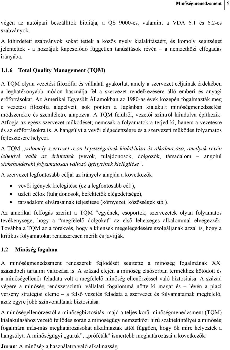 1.6 Total Quality Management (TQM) A TQM olyan vezetési filozófia és vállalati gyakorlat, amely a szervezet céljainak érdekében a leghatékonyabb módon használja fel a szervezet rendelkezésére álló