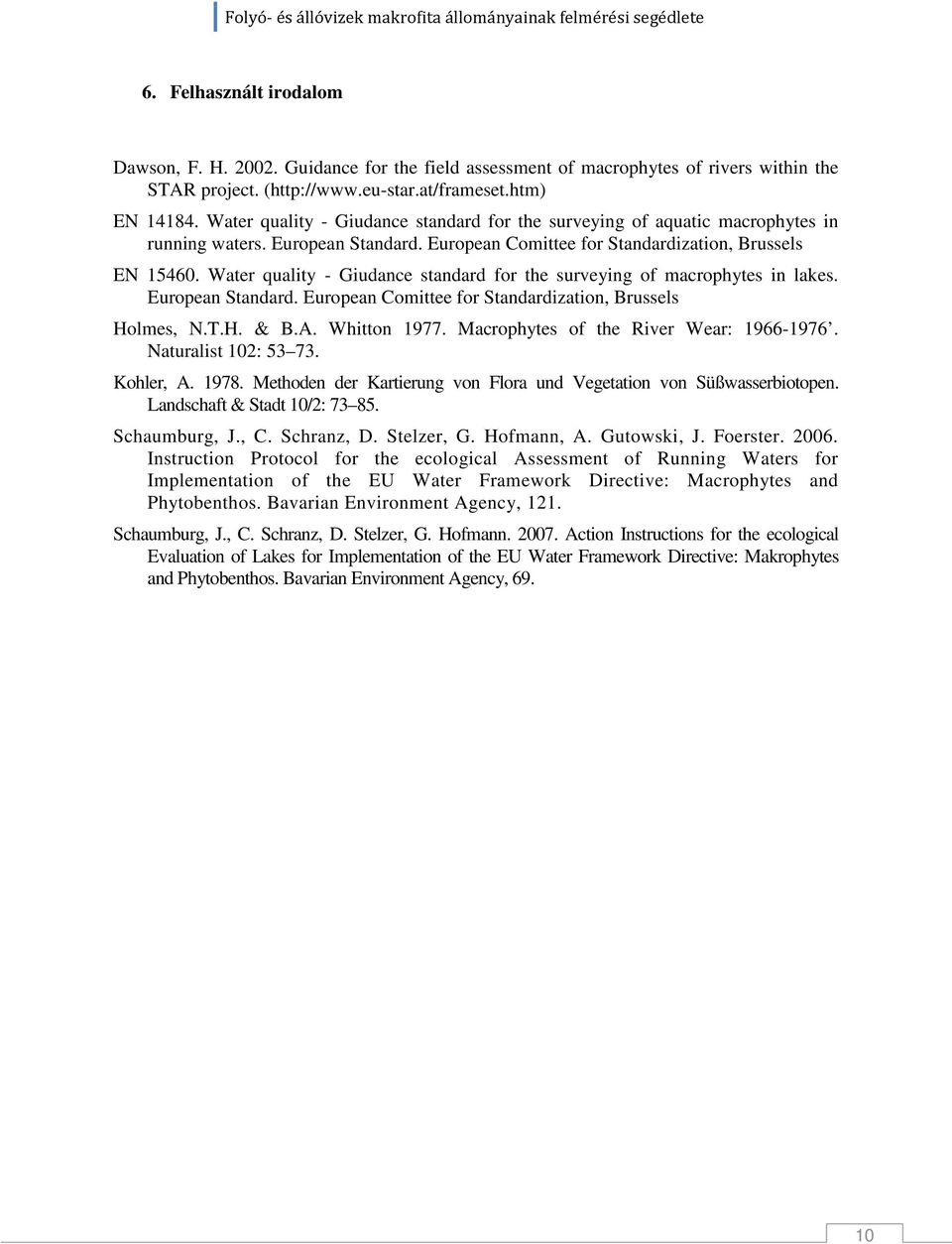 Water quality - Giudance standard for the surveying of macrophytes in lakes. European Standard. European Comittee for Standardization, Brussels Holmes, N.T.H. & B.A. Whitton 1977.
