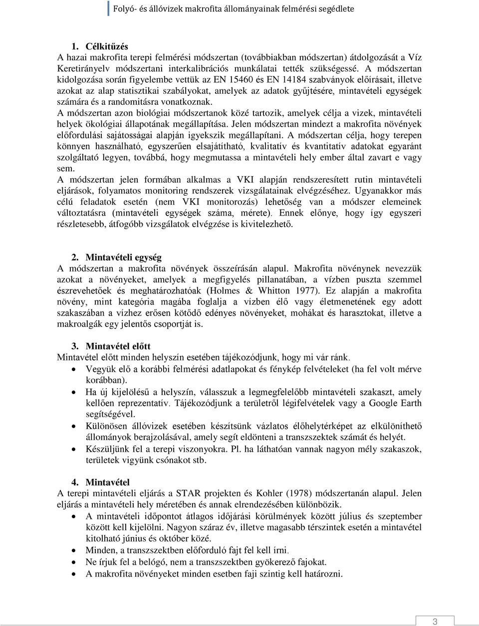 számára és a randomitásra vonatkoznak. A módszertan azon biológiai módszertanok közé tartozik, amelyek célja a vizek, mintavételi helyek ökológiai állapotának megállapítása.
