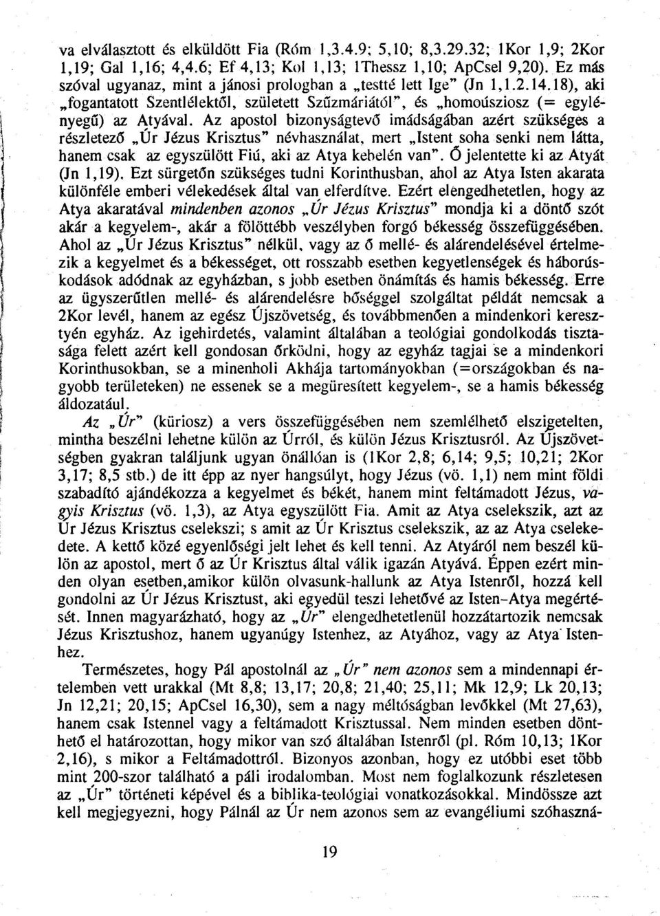 Az apostol bizonyságtevő imádságában azért szükséges a részletező Úr Jézus Krisztus" névhasználat, mert Istent soha senki nem látta, hanem csak az egyszülött Fiú, aki az Atya kebelén van".