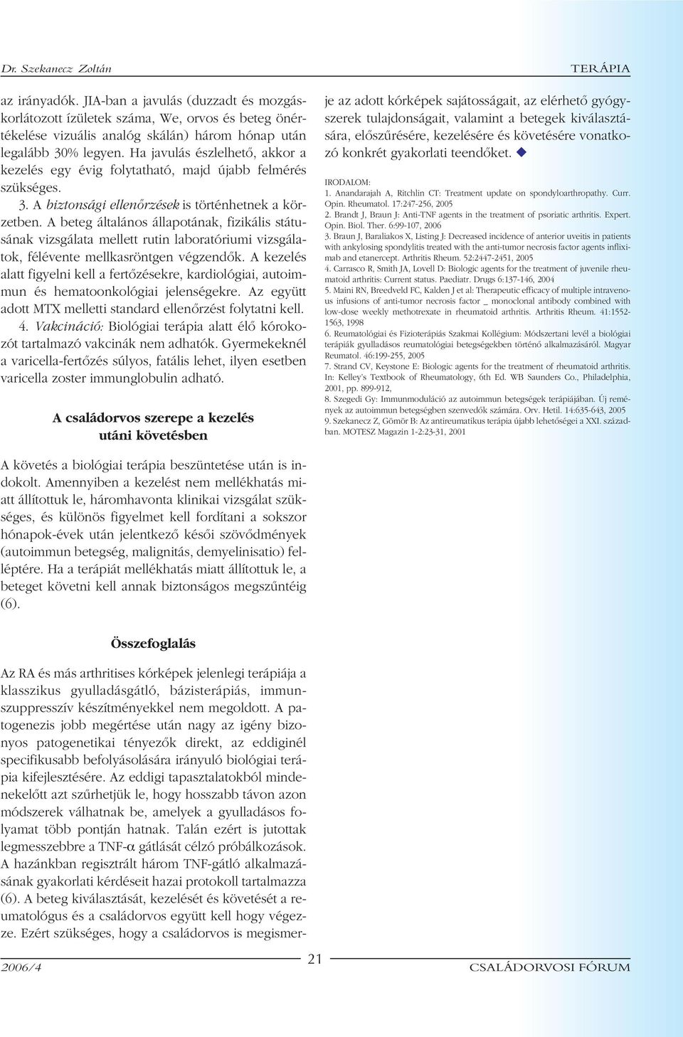 A beteg általános állapotának, fizikális státusának vizsgálata mellett rutin laboratóriumi vizsgálatok, félévente mellkasröntgen végzendôk.