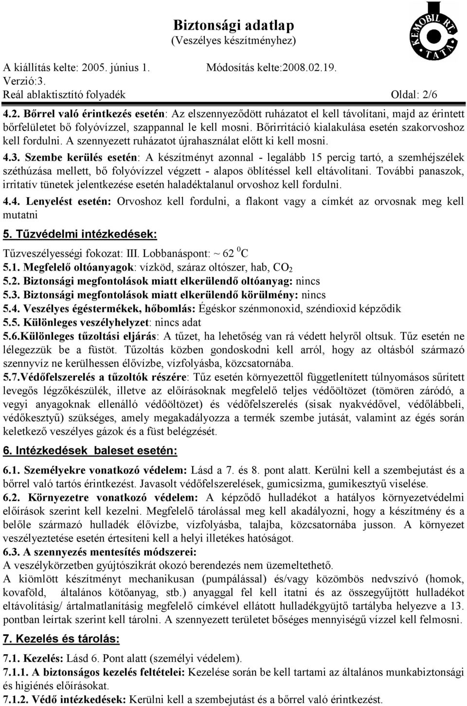 Szembe kerülés esetén: A készítményt azonnal - legalább 15 percig tartó, a szemhéjszélek széthúzása mellett, bő folyóvízzel végzett - alapos öblítéssel kell eltávolítani.