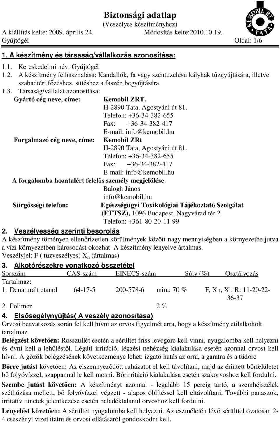 hu Kemobil ZRt H-2890 Tata, Agostyáni út 81. Telefon: +36-34-382-655 Fax: +36-34-382-417 E-mail: info@kemobil.hu A forgalomba hozatalért felelős személy megjelölése: Balogh János info@kemobil.