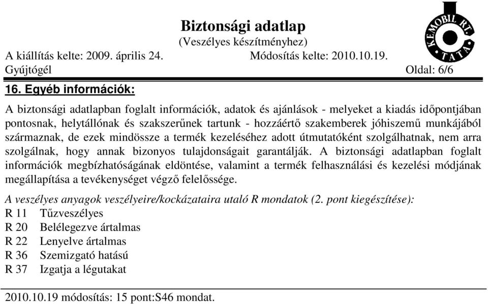 munkájából származnak, de ezek mindössze a termék kezeléséhez adott útmutatóként szolgálhatnak, nem arra szolgálnak, hogy annak bizonyos tulajdonságait garantálják.