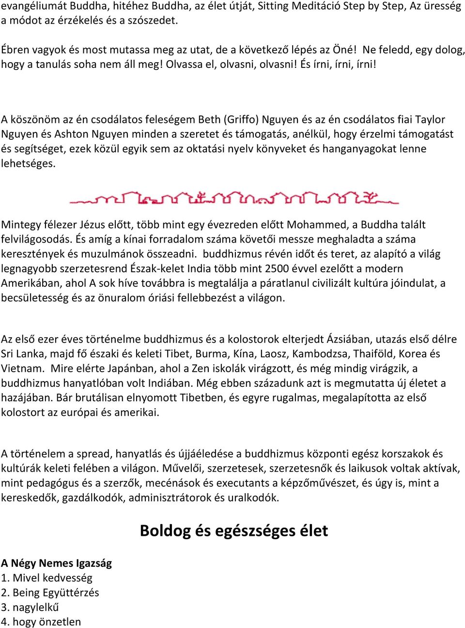 A köszönöm az én csodálatos feleségem Beth (Griffo) Nguyen és az én csodálatos fiai Taylor Nguyen és Ashton Nguyen minden a szeretet és támogatás, anélkül, hogy érzelmi támogatást és segítséget, ezek