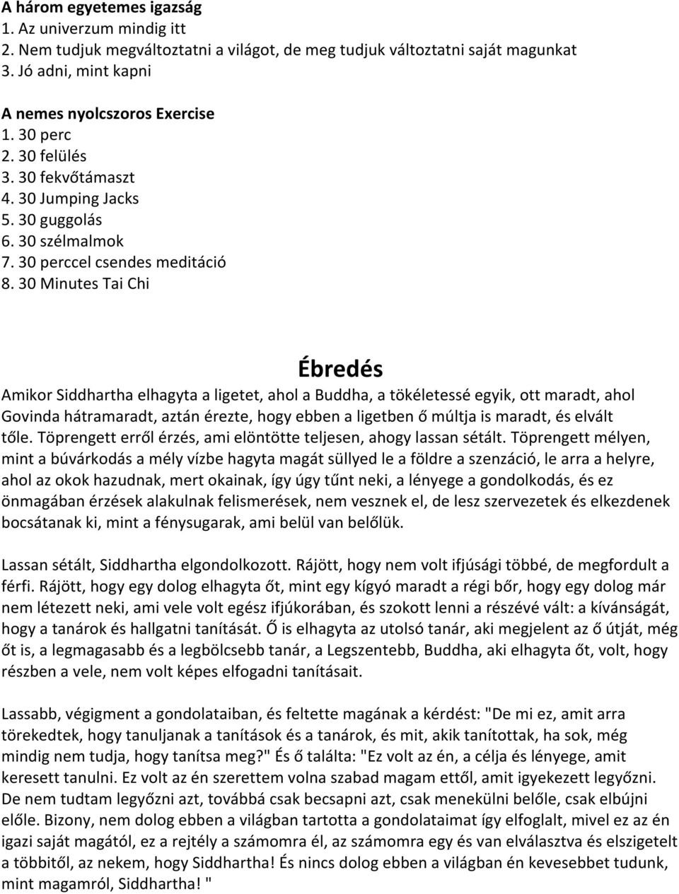 30 Minutes Tai Chi Ébredés Amikor Siddhartha elhagyta a ligetet, ahol a Buddha, a tökéletessé egyik, ott maradt, ahol Govinda hátramaradt, aztán érezte, hogy ebben a ligetben ő múltja is maradt, és