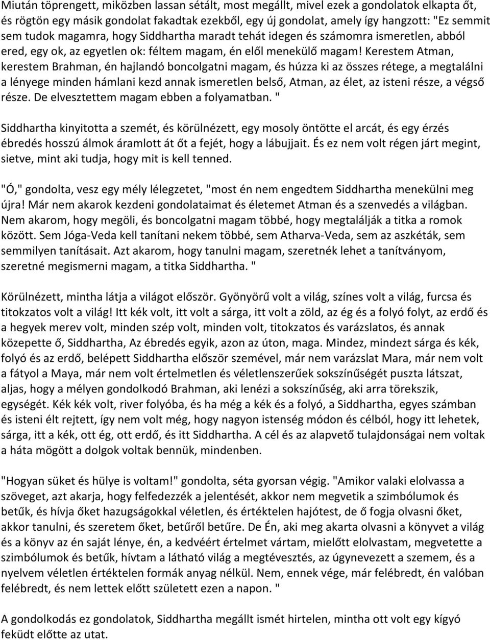 Kerestem Atman, kerestem Brahman, én hajlandó boncolgatni magam, és húzza ki az összes rétege, a megtalálni a lényege minden hámlani kezd annak ismeretlen belső, Atman, az élet, az isteni része, a