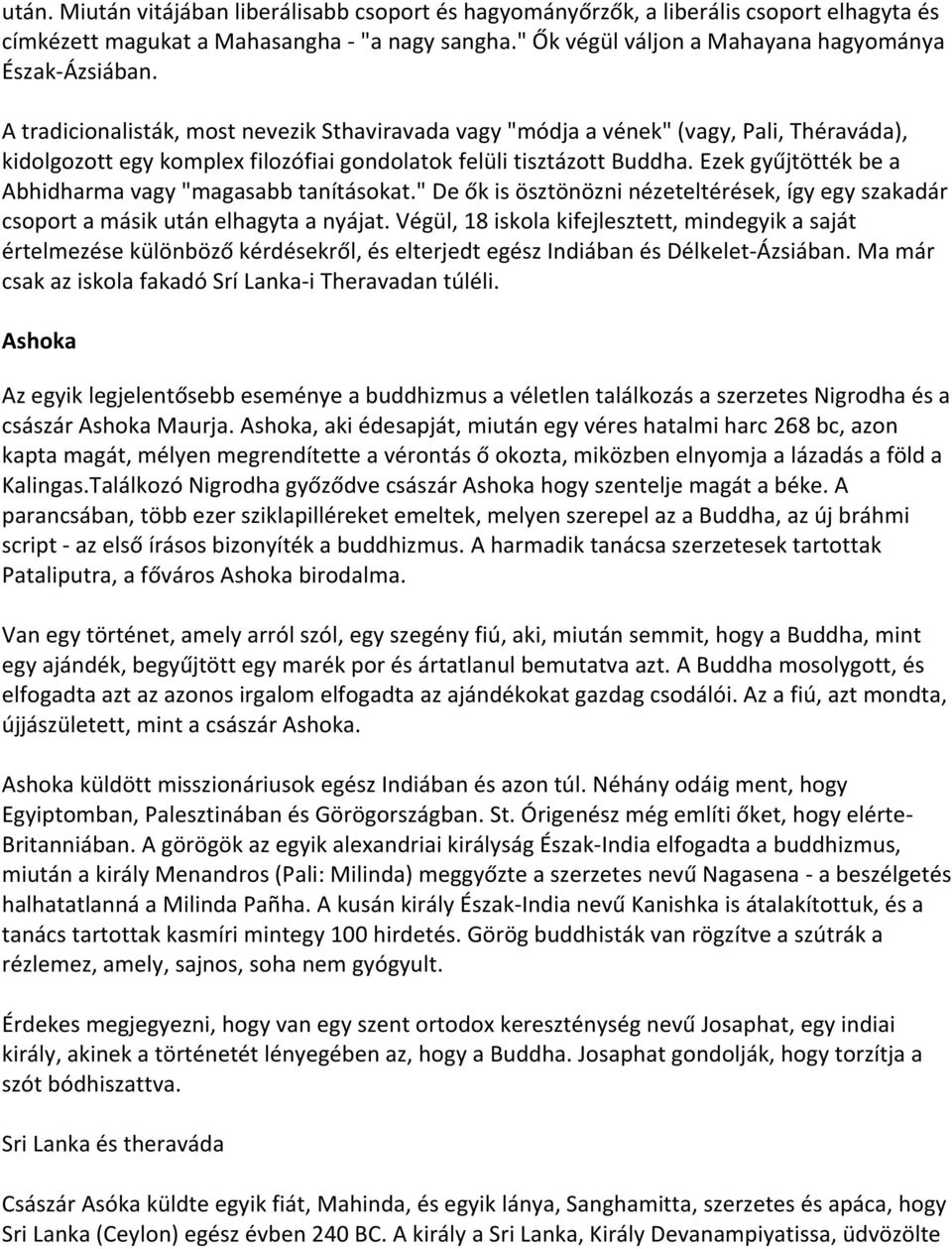 Ezek gyűjtötték be a Abhidharma vagy "magasabb tanításokat." De ők is ösztönözni nézeteltérések, így egy szakadár csoport a másik után elhagyta a nyájat.