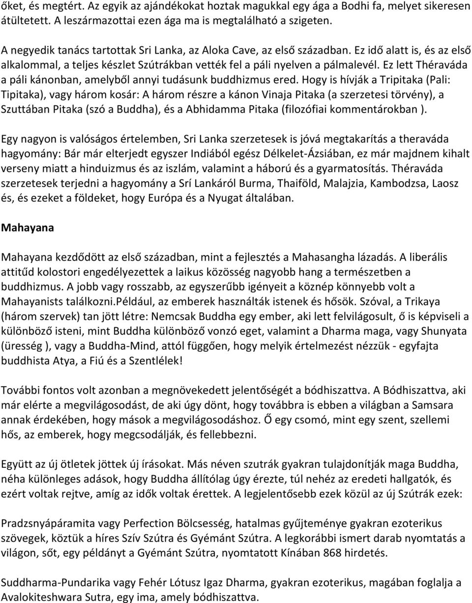 Ez lett Théraváda a páli kánonban, amelyből annyi tudásunk buddhizmus ered.