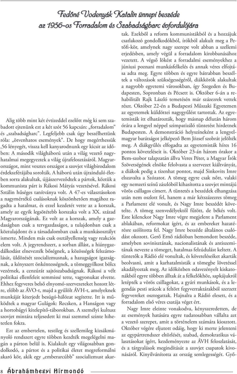 De mi adta Nagy Imrének az erőt ezeknek a hatalmas horderejű döntéseknek a meghozatalára? Nagy Imre hithű kommunista volt.