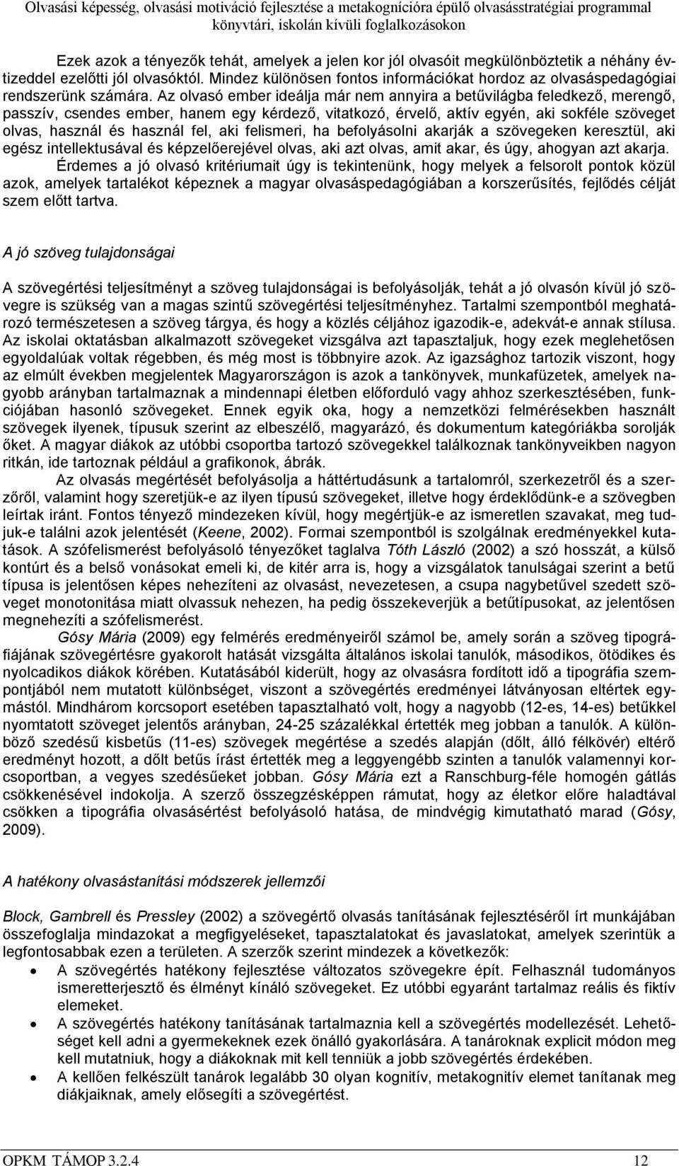 Az olvasó ember ideálja már nem annyira a betűvilágba feledkező, merengő, passzív, csendes ember, hanem egy kérdező, vitatkozó, érvelő, aktív egyén, aki sokféle szöveget olvas, használ és használ