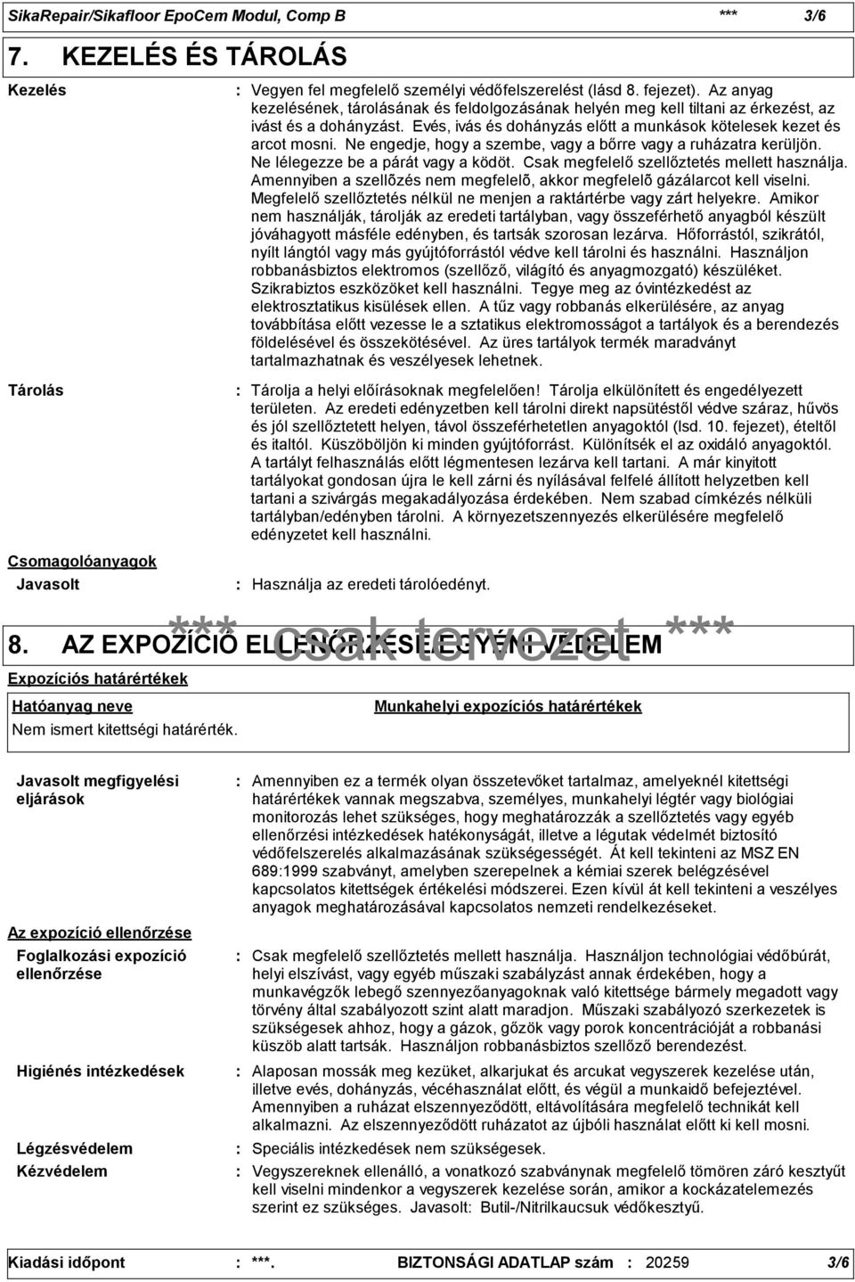 Az anyag kezelésének, tárolásának és feldolgozásának helyén meg kell tiltani az érkezést, az ivást és a dohányzást. Evés, ivás és dohányzás előtt a munkások kötelesek kezet és arcot mosni.