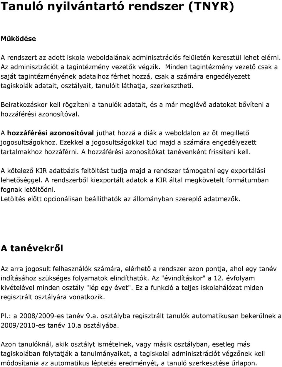 Beiratkozáskor kell rögzíteni a tanulók adatait, és a már meglévő adatokat bővíteni a hozzáférési azonosítóval.