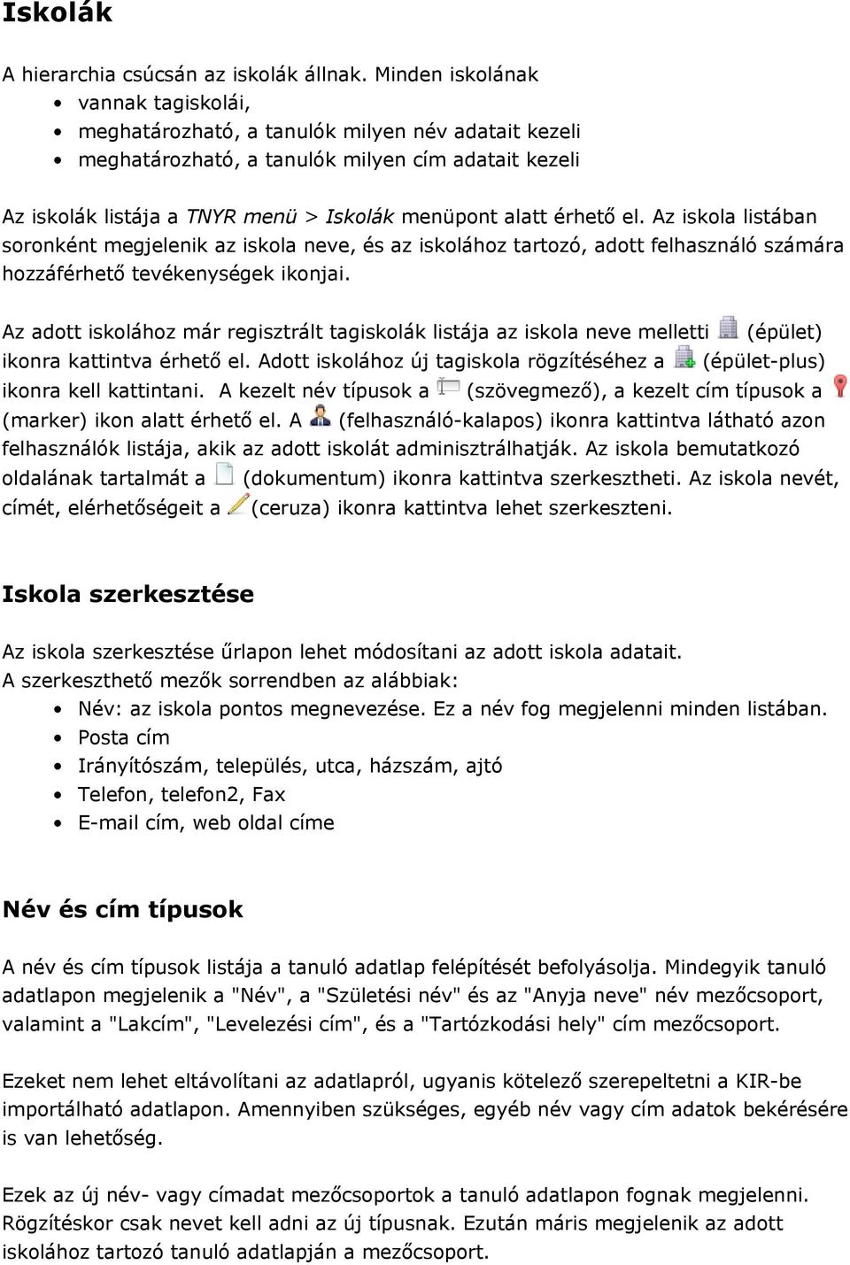 érhető el. Az iskola listában soronként megjelenik az iskola neve, és az iskolához tartozó, adott felhasználó számára hozzáférhető tevékenységek ikonjai.