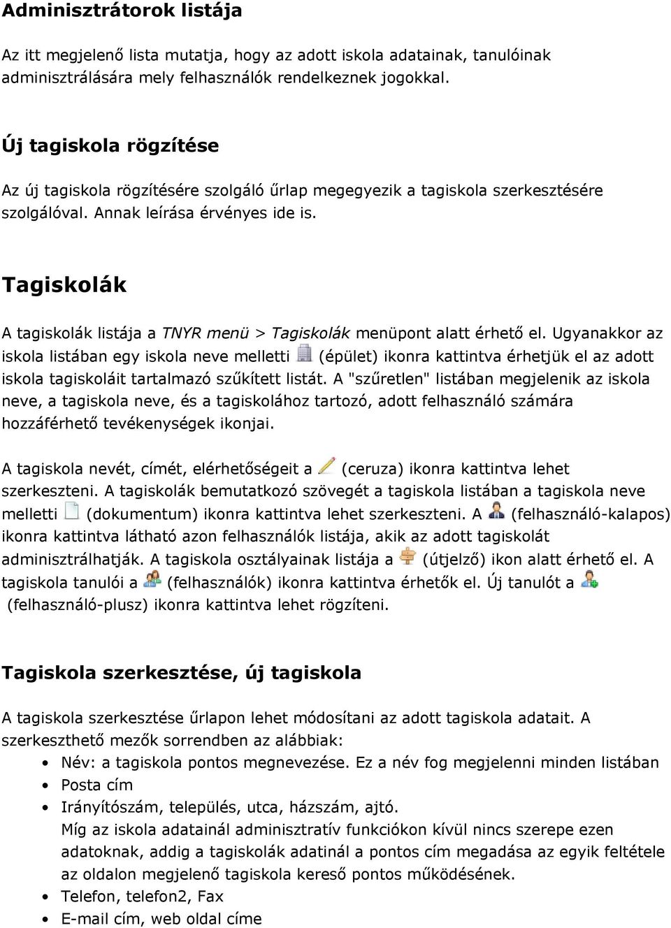 Tagiskolák A tagiskolák listája a TNYR menü > Tagiskolák menüpont alatt érhető el.