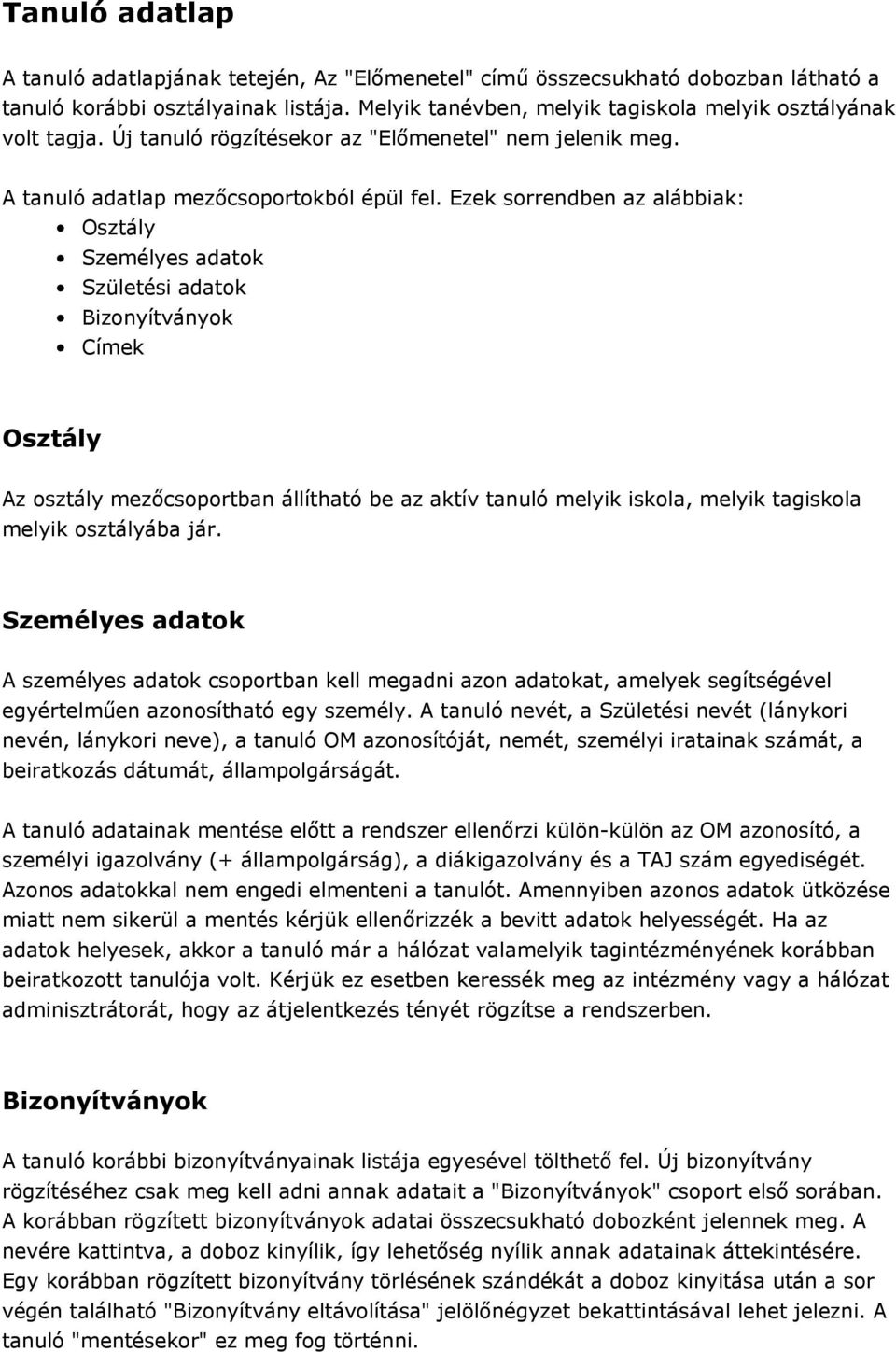 Ezek sorrendben az alábbiak: Osztály Személyes adatok Születési adatok Bizonyítványok Címek Osztály Az osztály mezőcsoportban állítható be az aktív tanuló melyik iskola, melyik tagiskola melyik