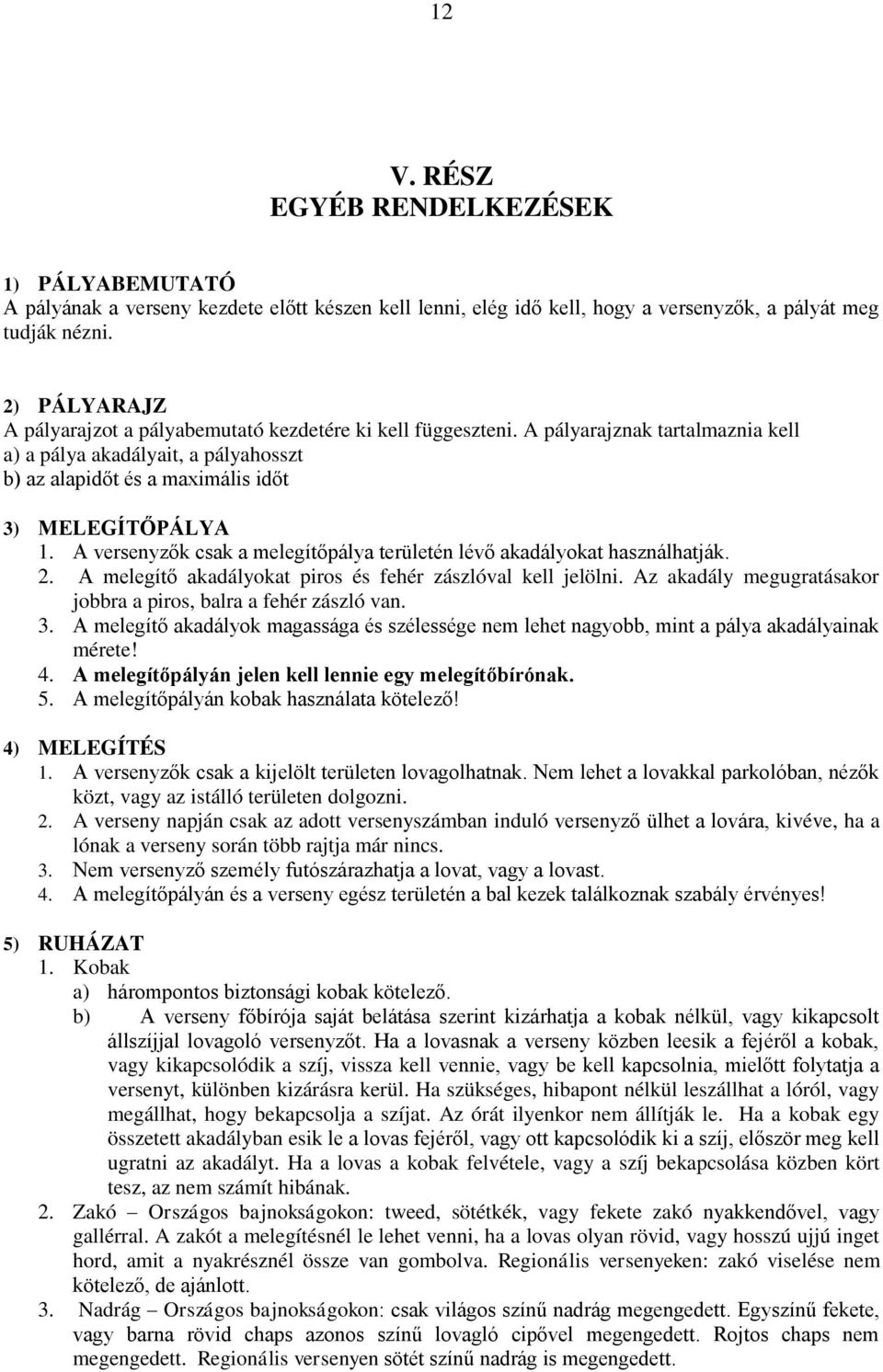 A versenyzők csak a melegítőpálya területén lévő akadályokat használhatják. 2. A melegítő akadályokat piros és fehér zászlóval kell jelölni.