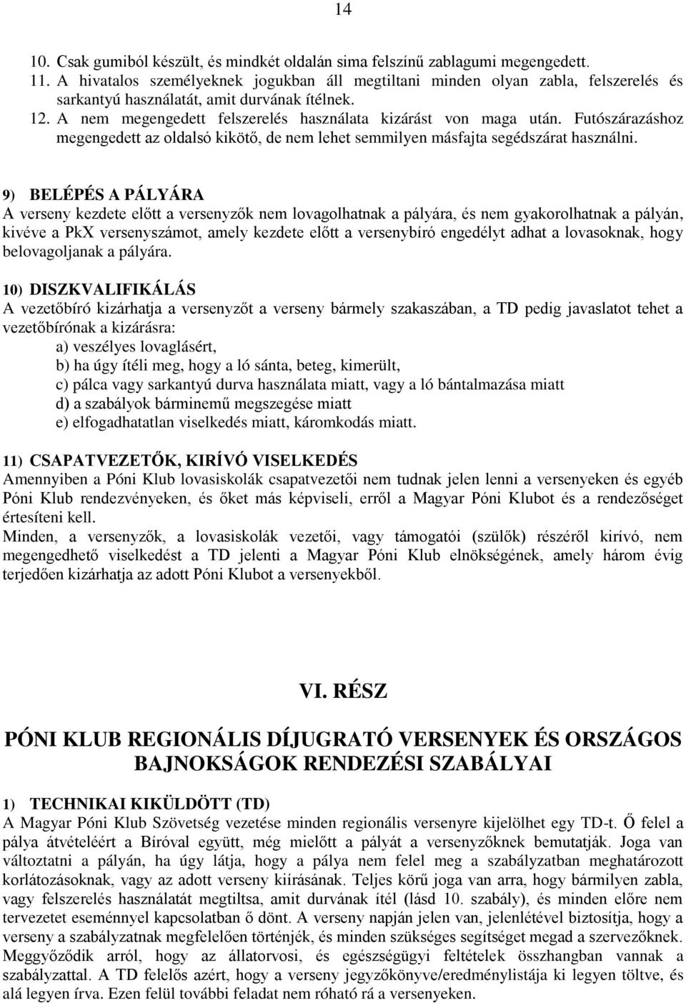 Futószárazáshoz megengedett az oldalsó kikötő, de nem lehet semmilyen másfajta segédszárat használni.