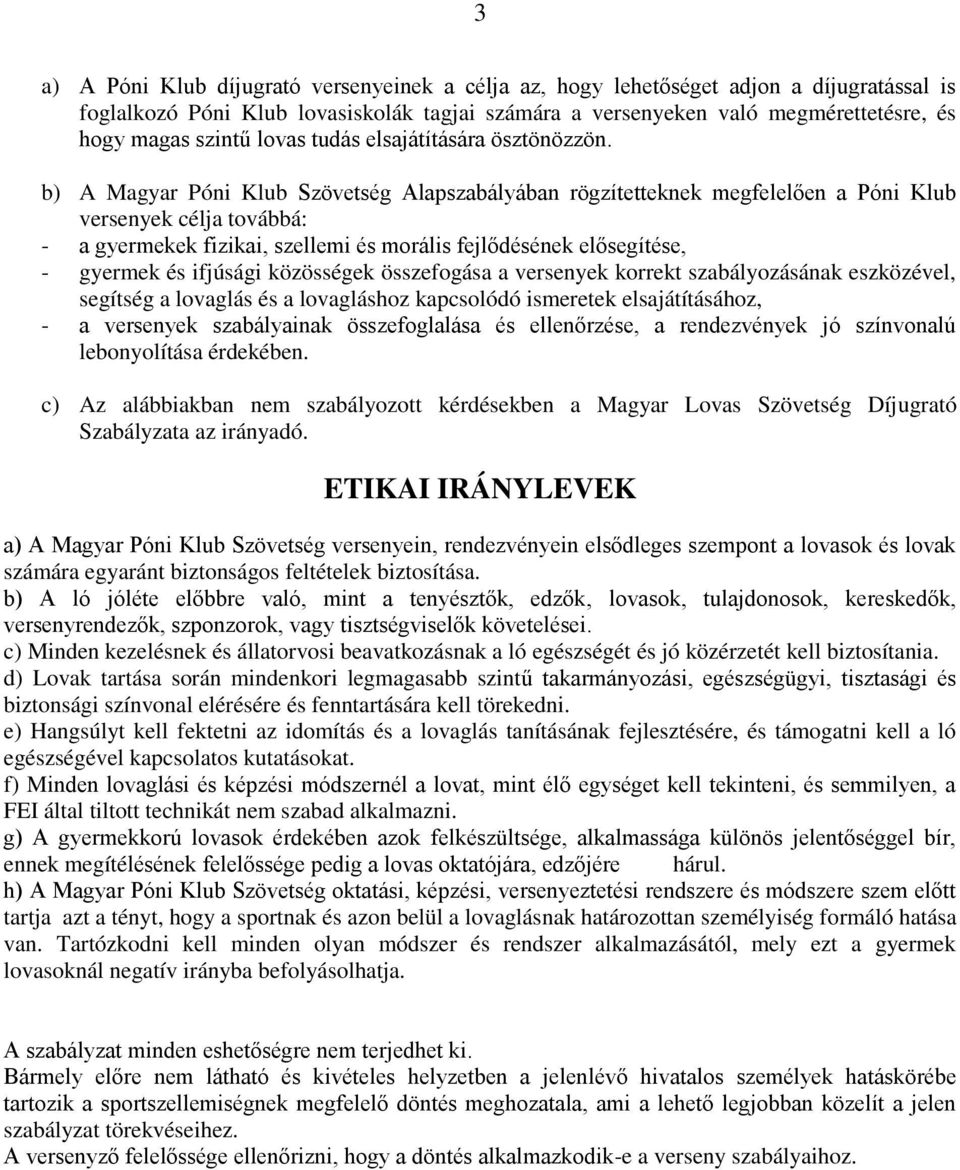 b) A Magyar Póni Klub Szövetség Alapszabályában rögzítetteknek megfelelően a Póni Klub versenyek célja továbbá: - a gyermekek fizikai, szellemi és morális fejlődésének elősegítése, - gyermek és