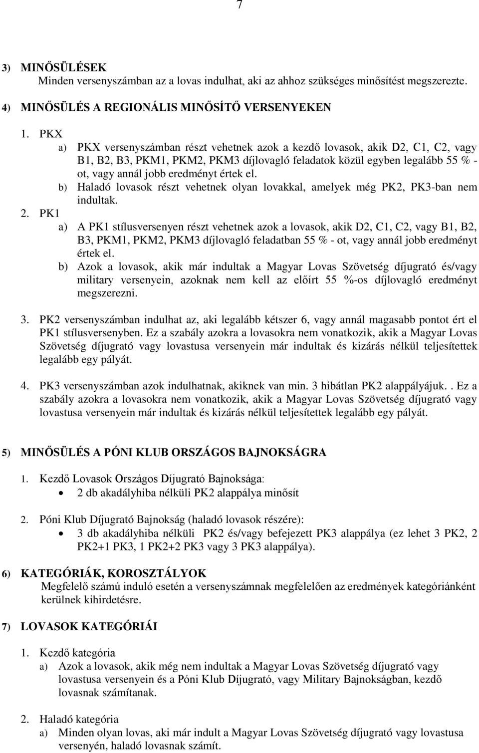 el. b) Haladó lovasok részt vehetnek olyan lovakkal, amelyek még PK2, PK3-ban nem indultak. 2.