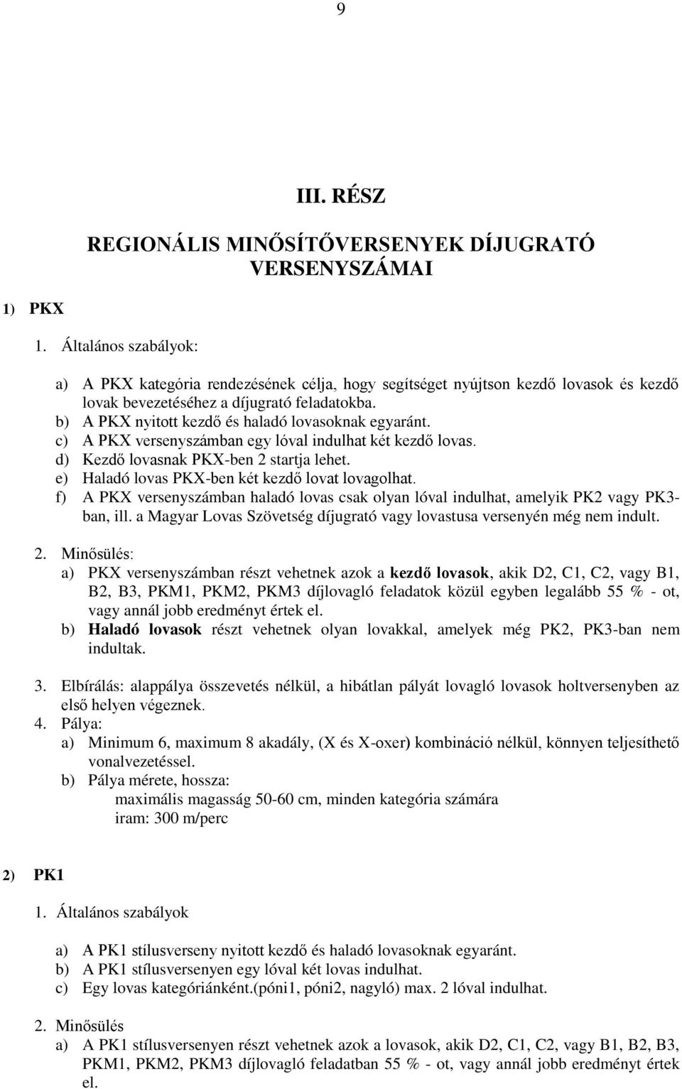 b) A PKX nyitott kezdő és haladó lovasoknak egyaránt. c) A PKX versenyszámban egy lóval indulhat két kezdő lovas. d) Kezdő lovasnak PKX-ben 2 startja lehet.