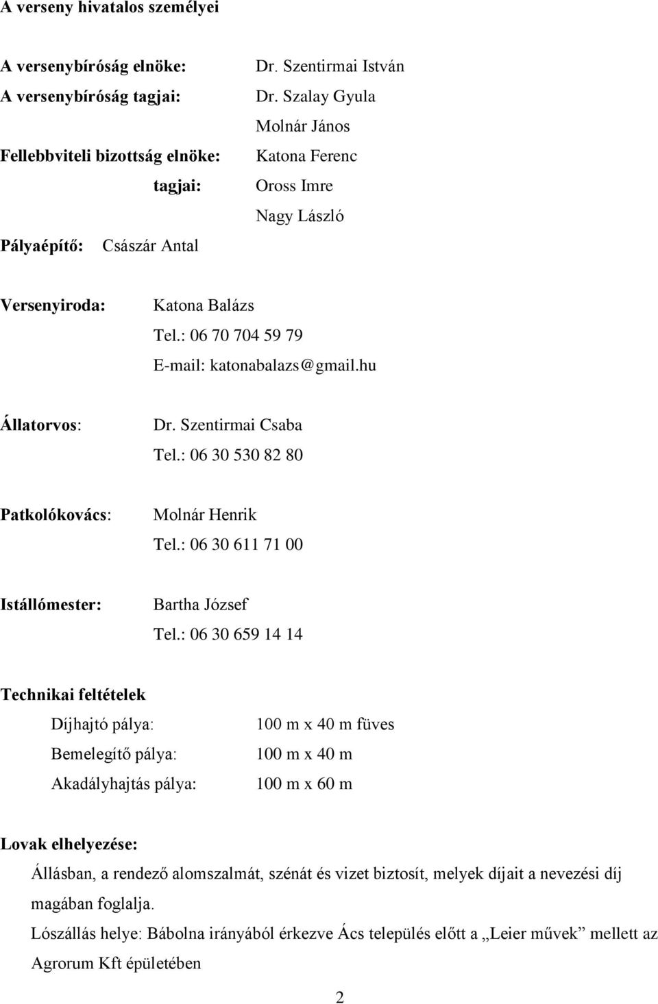 : 06 30 530 82 80 Patkolókovács: Molnár Henrik Tel.: 06 30 611 71 00 Istállómester: Bartha József Tel.
